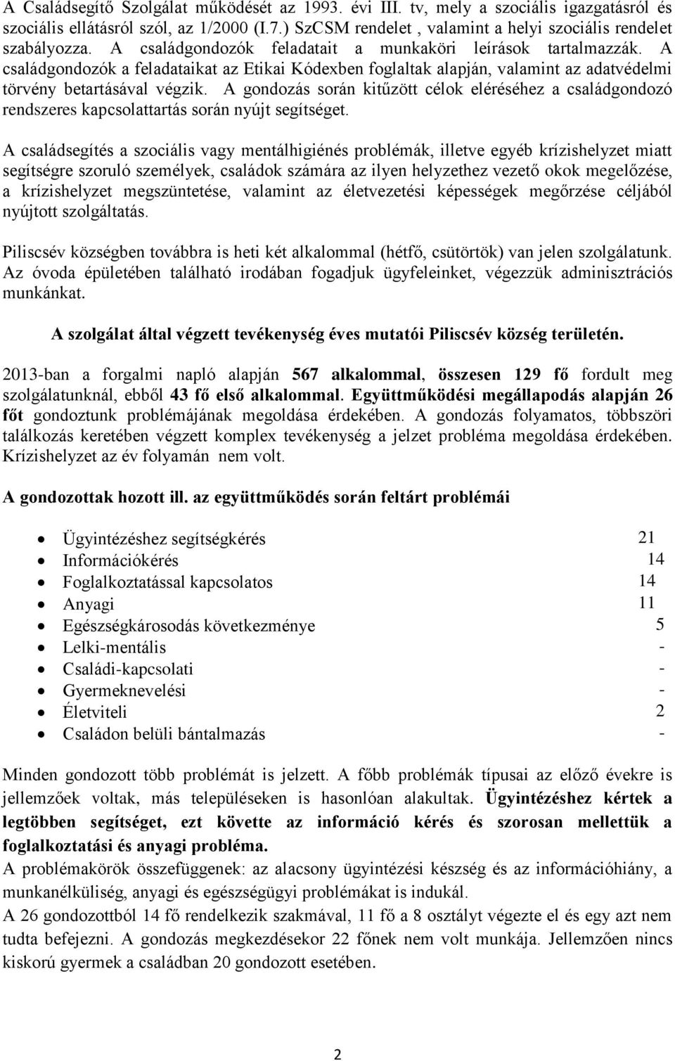 A gondozás során kitűzött célok eléréséhez a családgondozó rendszeres kapcsolattartás során nyújt segítséget.