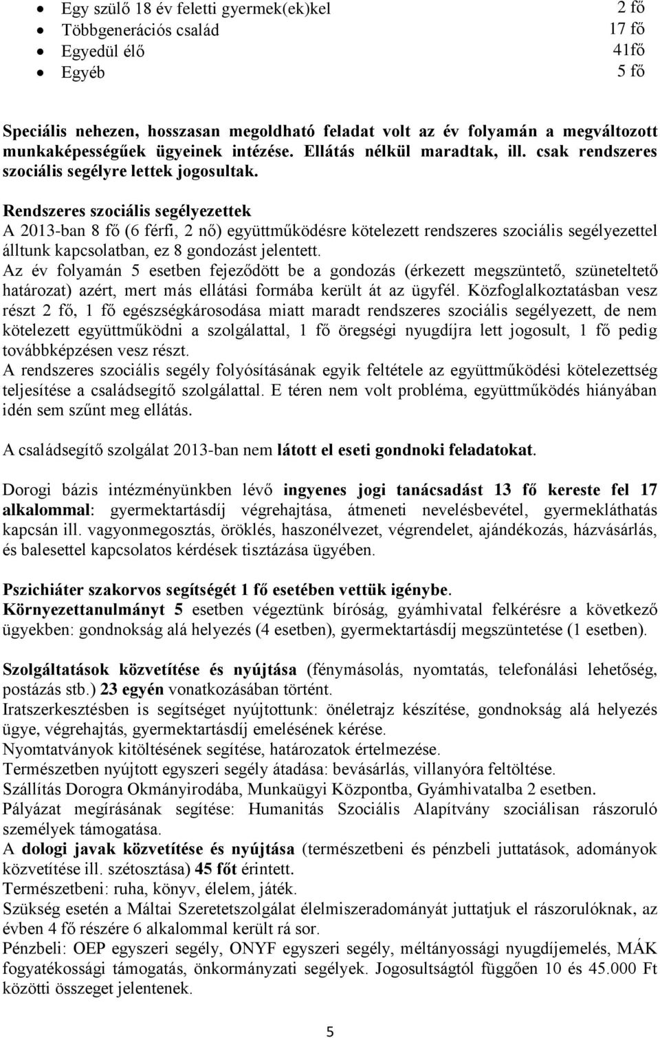 Rendszeres szociális segélyezettek A 2013-ban 8 fő (6 férfi, 2 nő) együttműködésre kötelezett rendszeres szociális segélyezettel álltunk kapcsolatban, ez 8 gondozást jelentett.