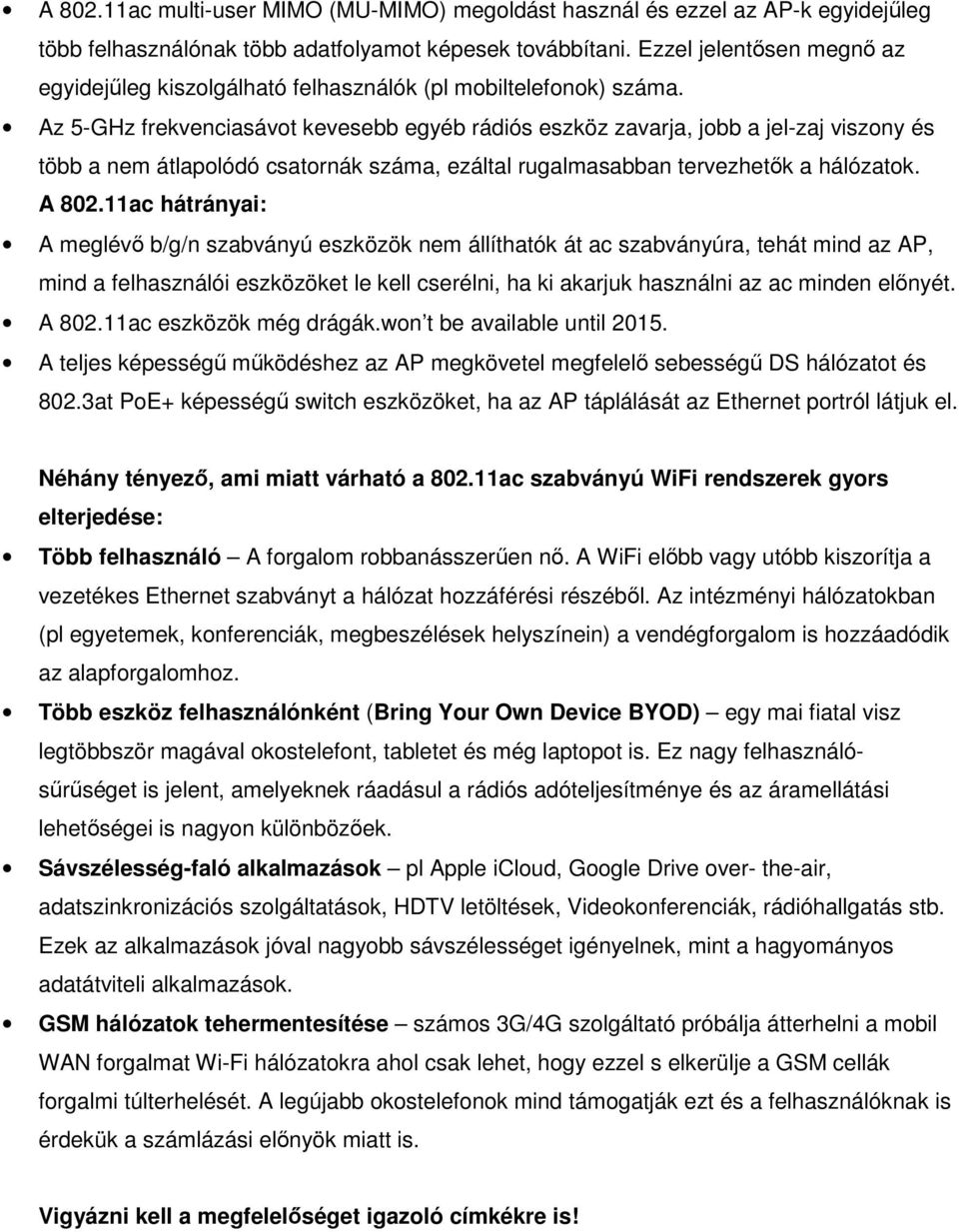 Az 5-GHz frekvenciasávot kevesebb egyéb rádiós eszköz zavarja, jobb a jel-zaj viszony és több a nem átlapolódó csatornák száma, ezáltal rugalmasabban tervezhetők a hálózatok. A 802.