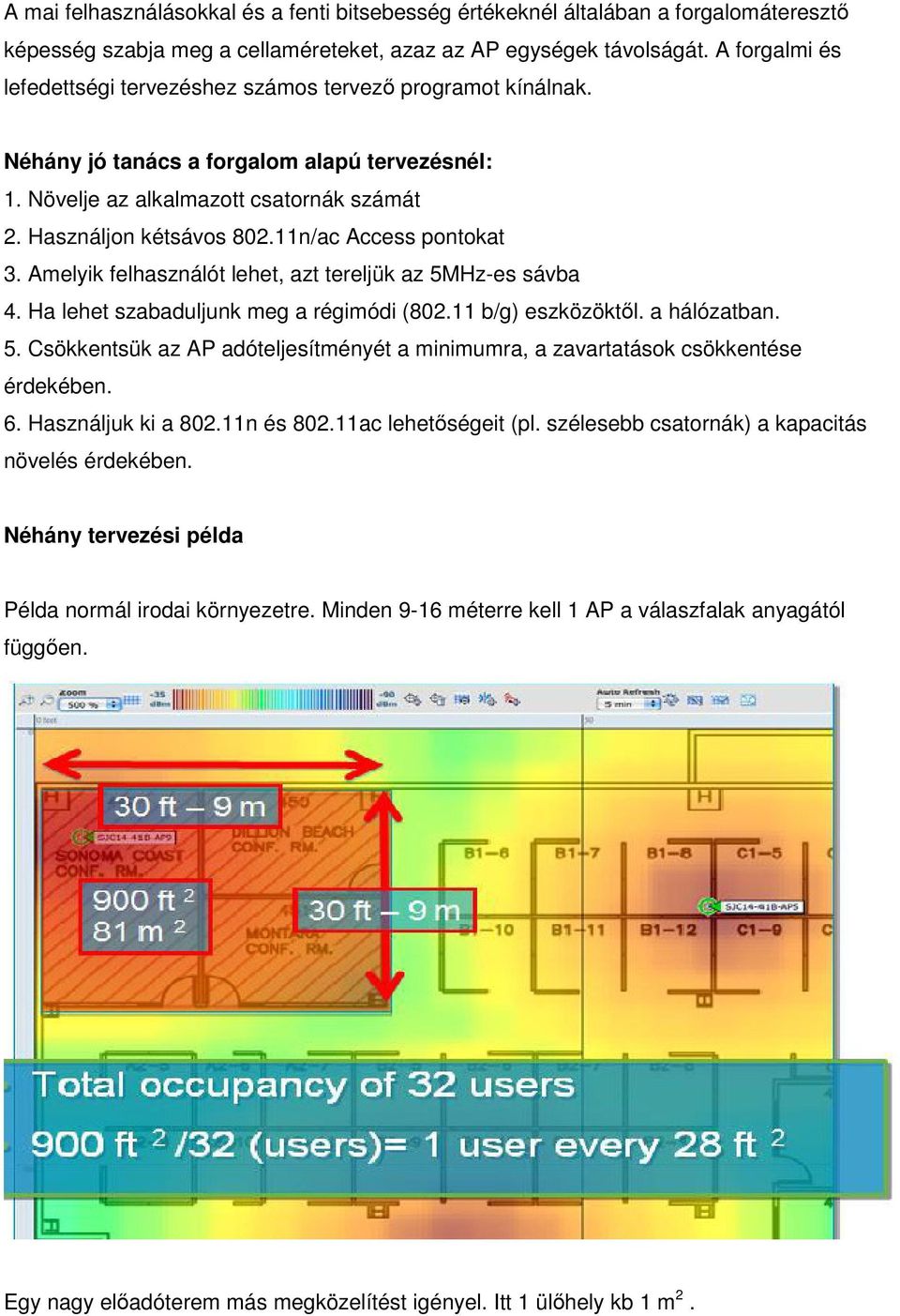 11n/ac Access pontokat 3. Amelyik felhasználót lehet, azt tereljük az 5MHz-es sávba 4. Ha lehet szabaduljunk meg a régimódi (802.11 b/g) eszközöktől. a hálózatban. 5. Csökkentsük az AP adóteljesítményét a minimumra, a zavartatások csökkentése érdekében.