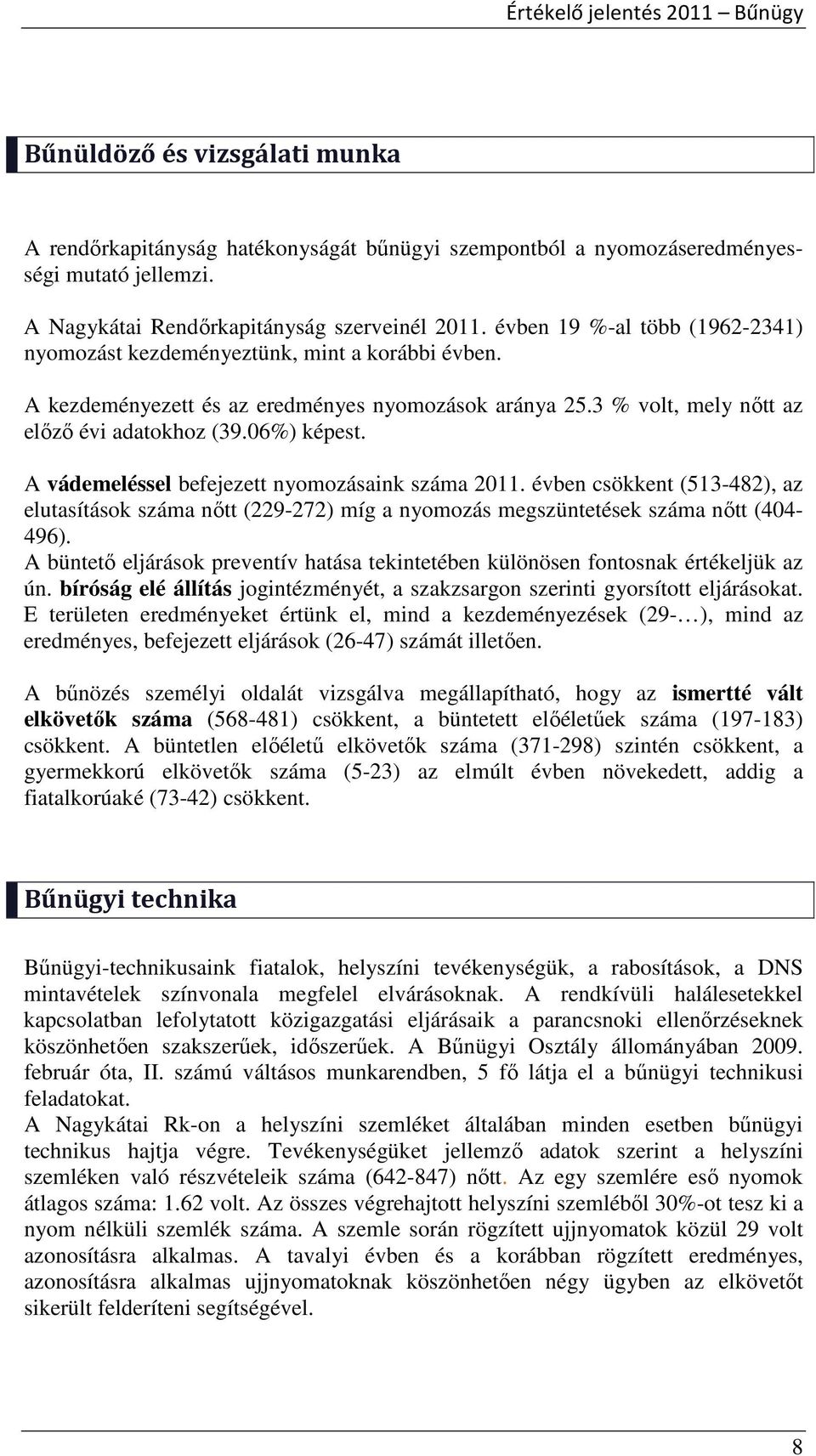 A vádemeléssel befejezett nyomozásaink száma 211. évben csökkent (513-482), az elutasítások száma nőtt (229-272) míg a nyomozás megszüntetések száma nőtt (44-496).