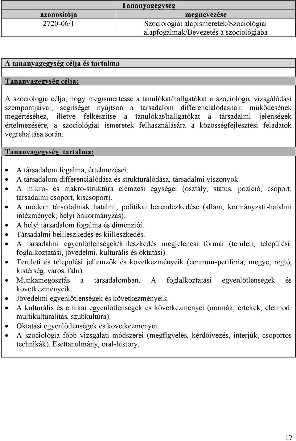 tanulókat/hallgatókat a társadalmi jelenségek értelmezésére, a szociológiai ismeretek felhasználására a közösségfejlesztési feladatok végrehajtása során.