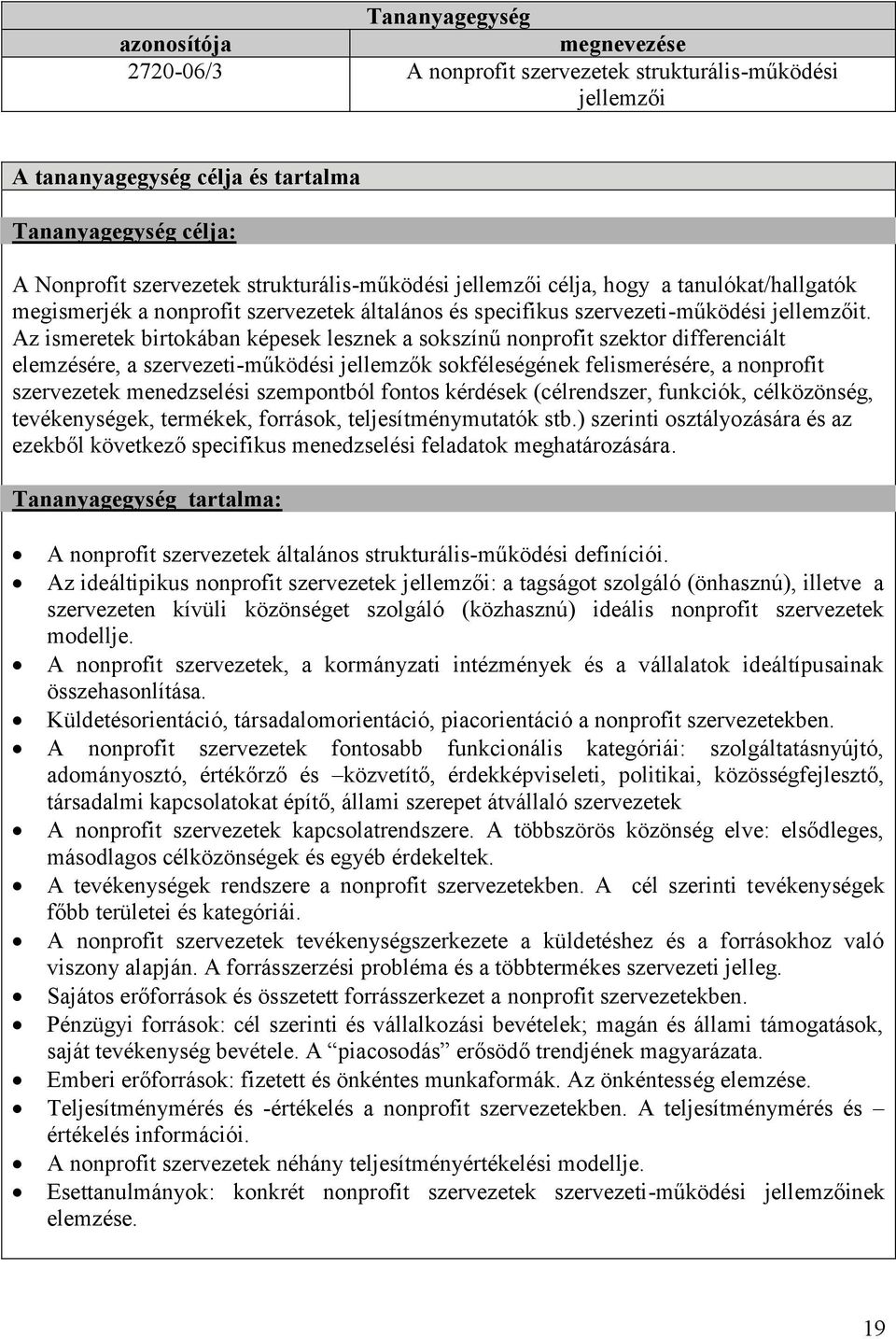 Az ismeretek birtokában képesek lesznek a sokszínű nonprofit szektor differenciált elemzésére, a szervezeti-működési jellemzők sokféleségének felismerésére, a nonprofit szervezetek menedzselési