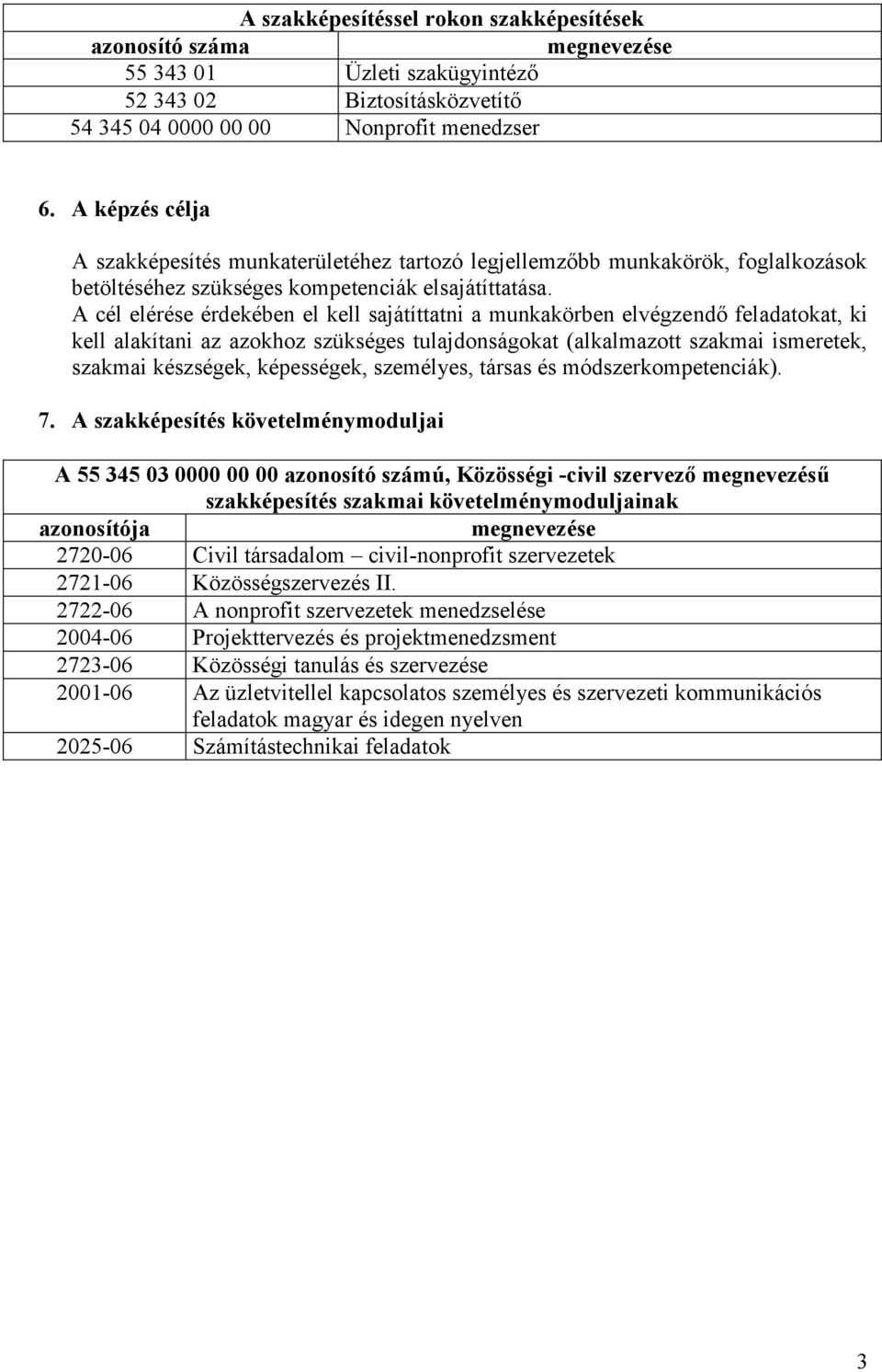 A cél elérése érdekében el kell sajátíttatni a munkakörben elvégzendő feladatokat, ki kell alakítani az azokhoz szükséges tulajdonságokat (alkalmazott szakmai ismeretek, szakmai készségek,