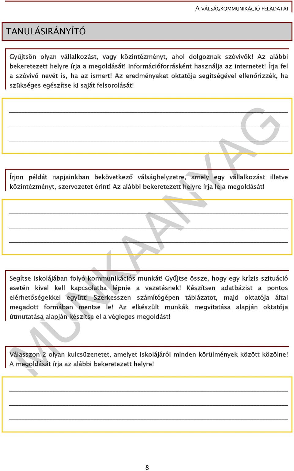 Írjon példát napjainkban bekövetkező válsághelyzetre, amely egy vállalkozást illetve közintézményt, szervezetet érint! Az alábbi bekeretezett helyre írja le a megoldását!