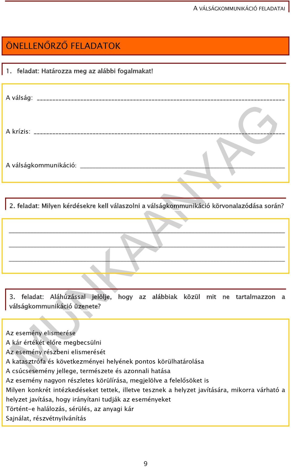 Az esemény elismerése A kár értékét előre megbecsülni Az esemény részbeni elismerését A katasztrófa és következményei helyének pontos körülhatárolása A csúcsesemény jellege, természete és azonnali