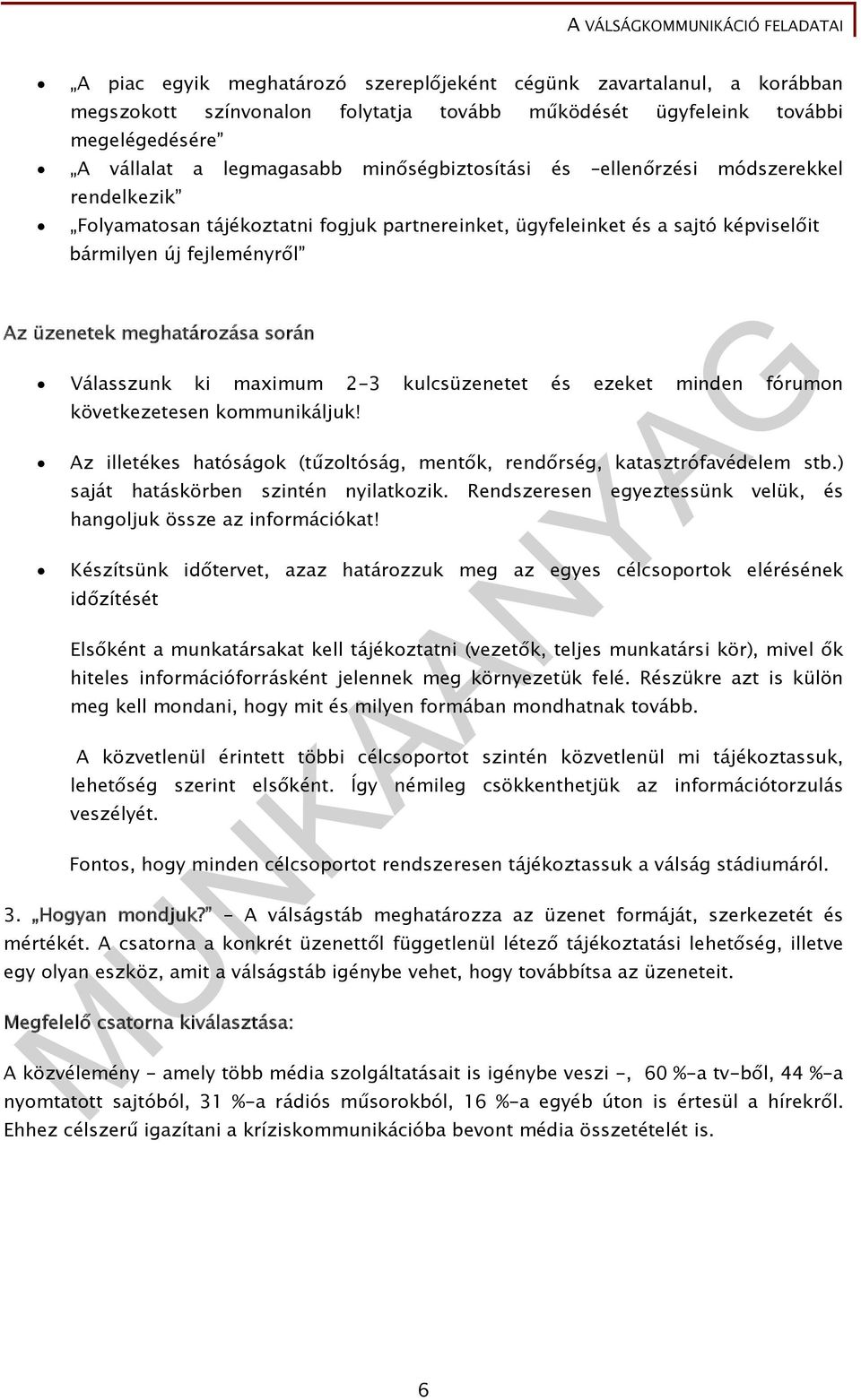 maximum 2-3 kulcsüzenetet és ezeket minden fórumon következetesen kommunikáljuk! Az illetékes hatóságok (tűzoltóság, mentők, rendőrség, katasztrófavédelem stb.) saját hatáskörben szintén nyilatkozik.