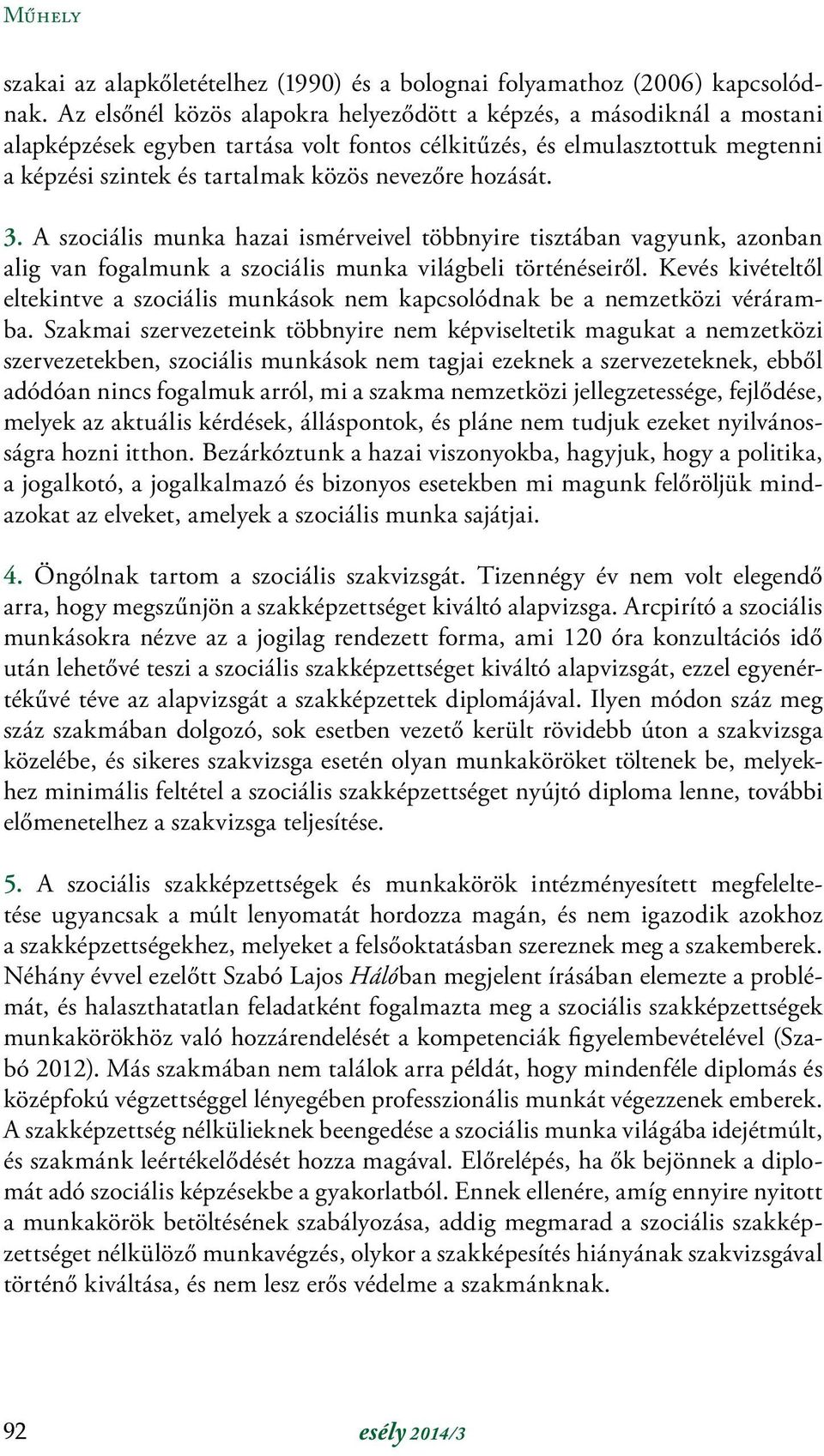 hozását. 3. A szociális munka hazai ismérveivel többnyire tisztában vagyunk, azonban alig van fogalmunk a szociális munka világbeli történéseiről.