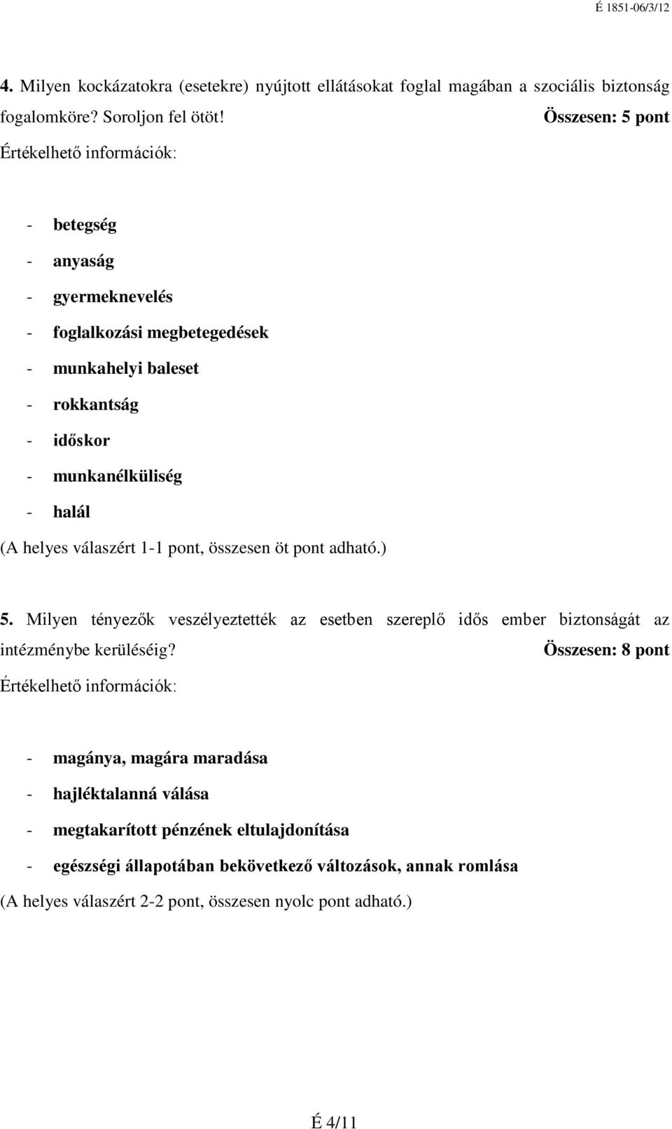 pont, összesen öt pont adható.) 5. Milyen tényezők veszélyeztették az esetben szereplő idős ember biztonságát az intézménybe kerüléséig?