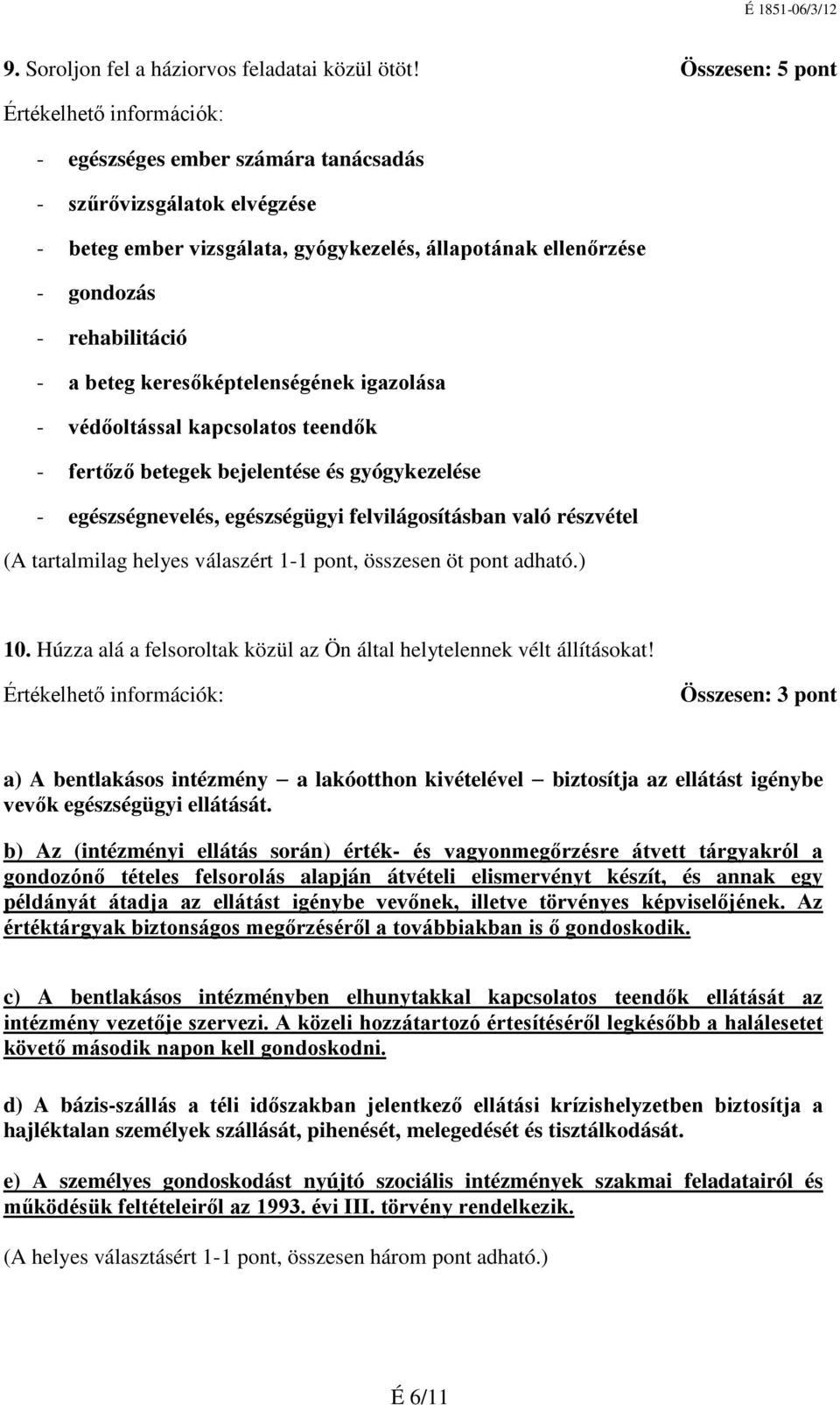 - védőoltással kapcsolatos teendők - fertőző betegek bejelentése és gyógykezelése - egészségnevelés, egészségügyi felvilágosításban való részvétel (A tartalmilag helyes válaszért 1-1 pont, összesen