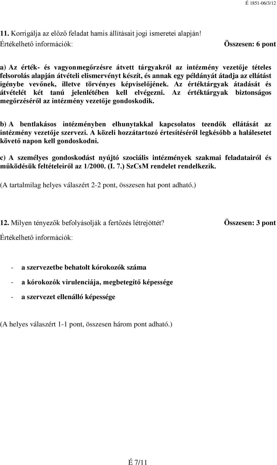 vevőnek, illetve törvényes képviselőjének. Az értéktárgyak átadását és átvételét két tanú jelenlétében kell elvégezni. Az értéktárgyak biztonságos megőrzéséről az intézmény vezetője gondoskodik.