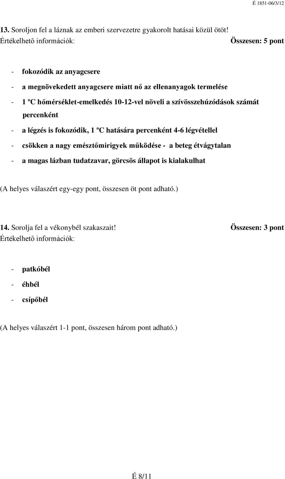 percenként - a légzés is fokozódik, 1 ºC hatására percenként 4-6 légvétellel - csökken a nagy emésztőmirigyek működése - a beteg étvágytalan - a magas lázban