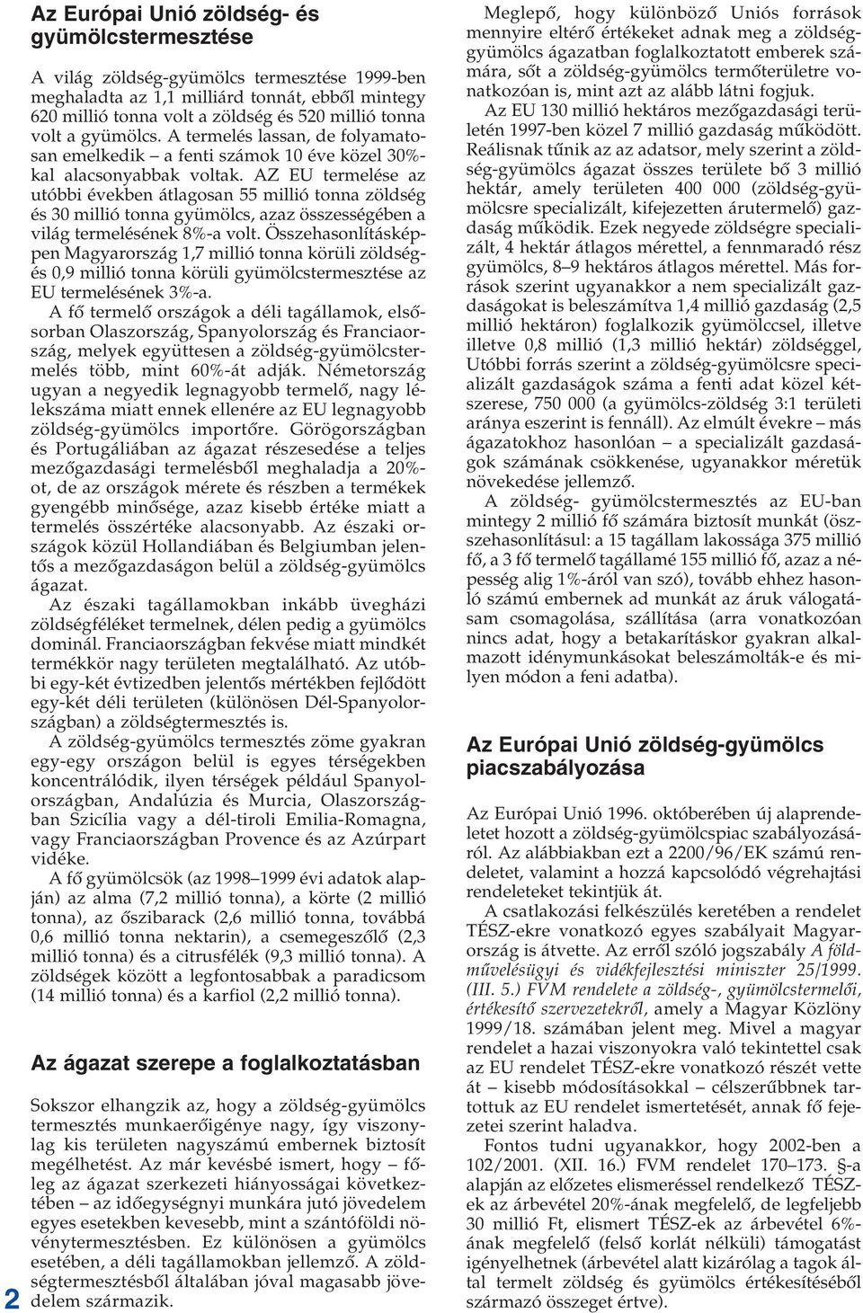 AZ EU termelése az utóbbi években átlagosan 55 millió tonna zöldség és 30 millió tonna gyümölcs, azaz összességében a világ termelésének 8%-a volt.