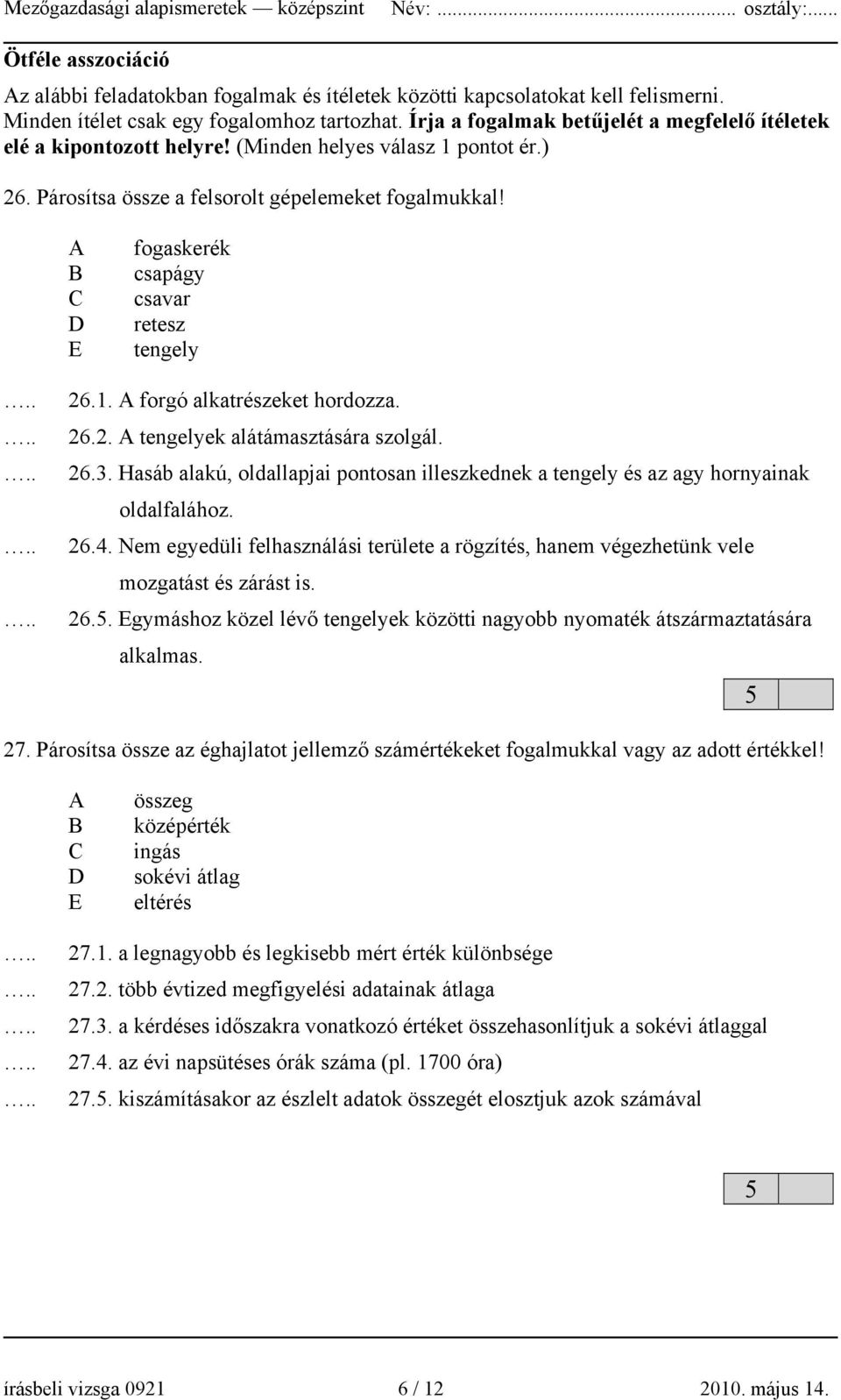 A B C D E fogaskerék csapágy csavar retesz tengely 6.1. A forgó alkatrészeket hordozza. 6.. A tengelyek alátámasztására szolgál. 6.3.