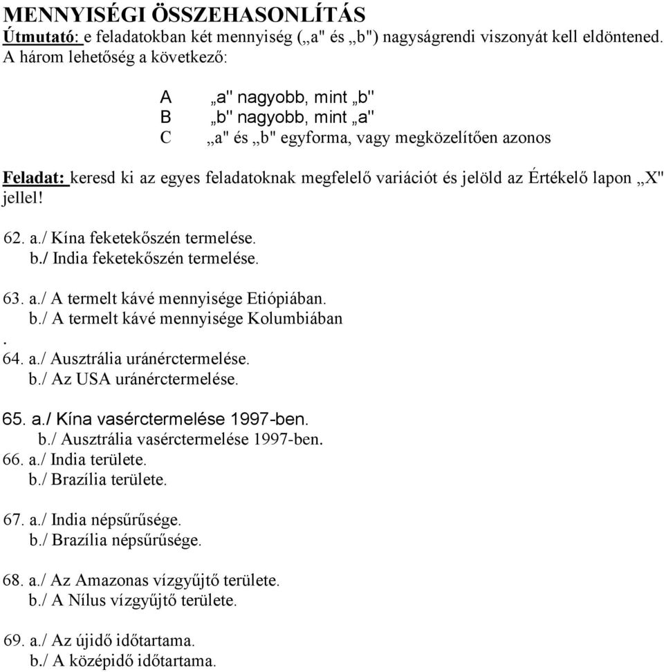 Értékelő lapon X'' jellel! 62. a./ Kína feketekőszén termelése. b./ India feketekőszén termelése. 63. a./ A termelt kávé mennyisége Etiópiában. b./ A termelt kávé mennyisége Kolumbiában. 64. a./ Ausztrália uránérctermelése.