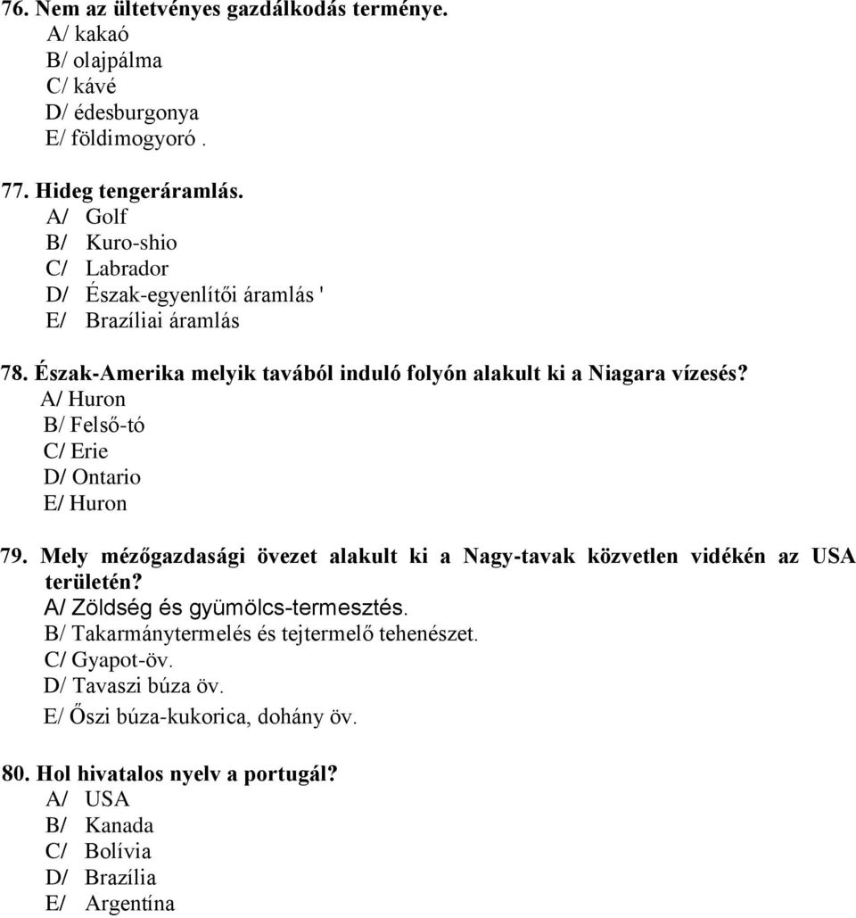 A/ Huron B/ Felső-tó C/ Erie D/ Ontario E/ Huron 79. Mely mézőgazdasági övezet alakult ki a Nagy-tavak közvetlen vidékén az USA területén?