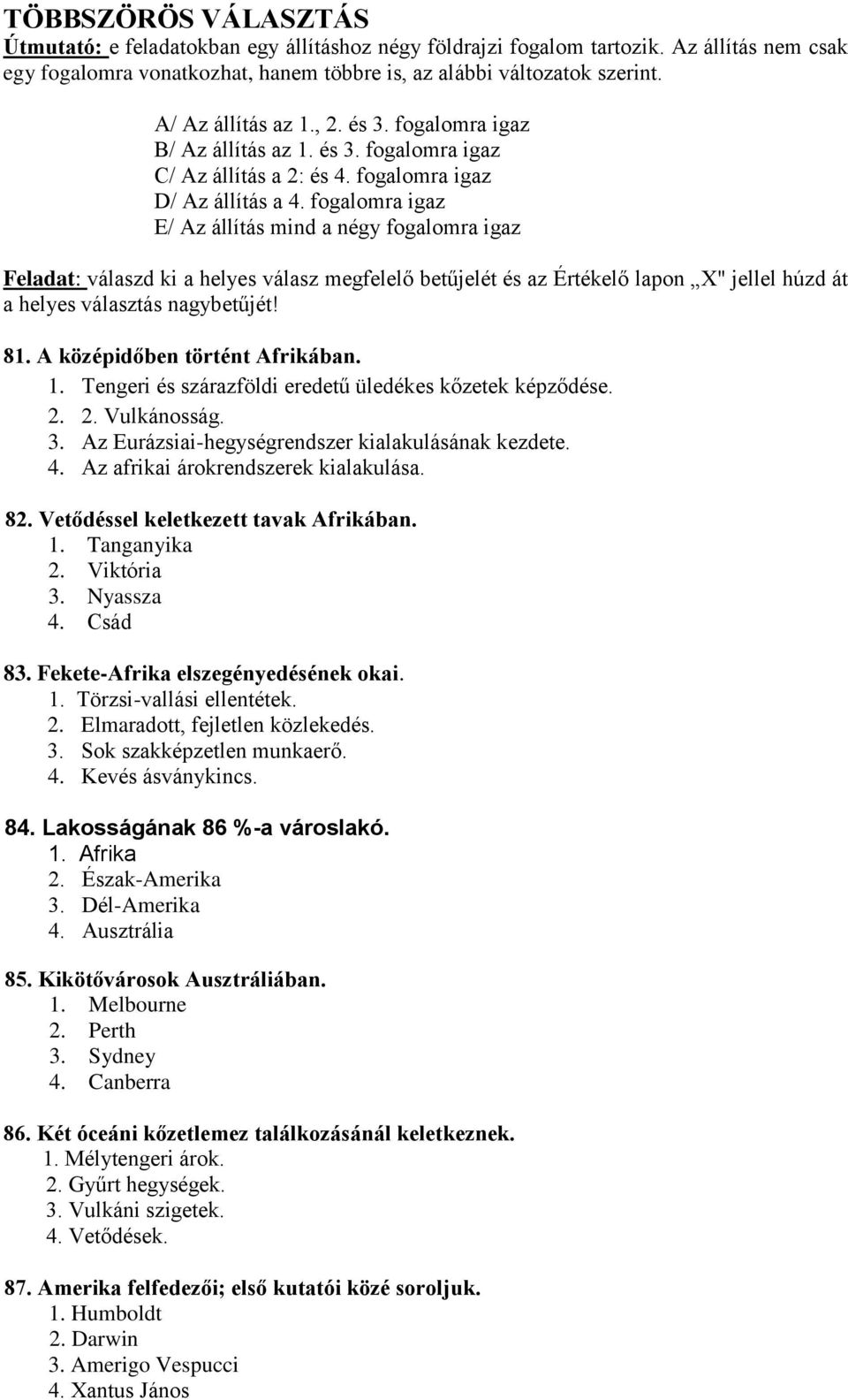 fogalomra igaz E/ Az állítás mind a négy fogalomra igaz Feladat: válaszd ki a helyes válasz megfelelő betűjelét és az Értékelő lapon X" jellel húzd át a helyes választás nagybetűjét! 81.