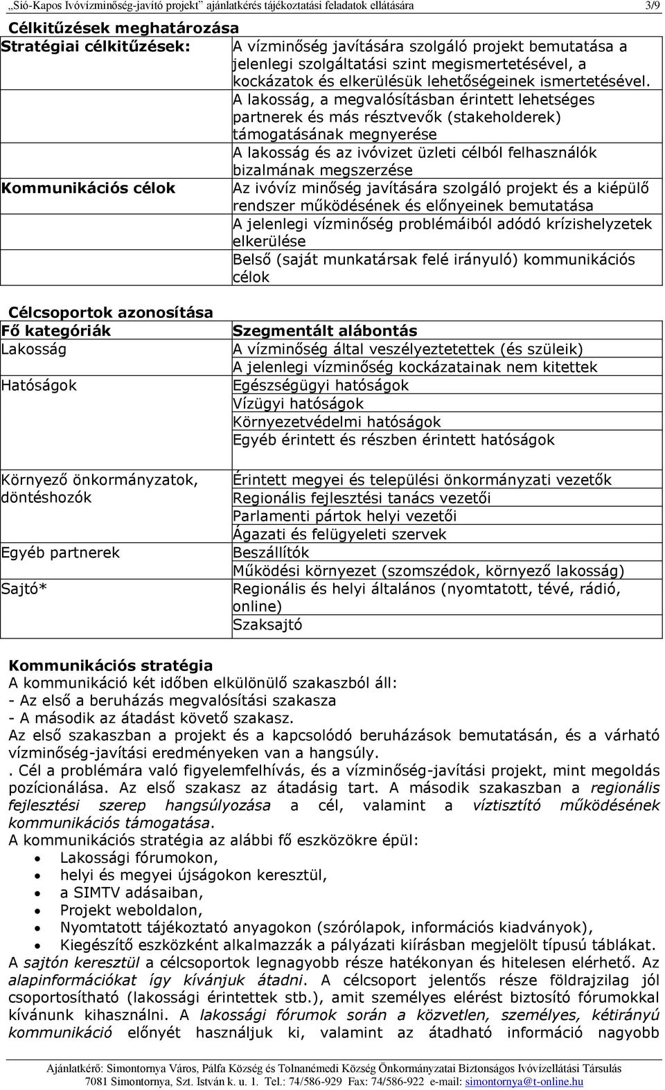 A lakosság, a megvalósításban érintett lehetséges partnerek és más résztvevők (stakeholderek) támogatásának megnyerése A lakosság és az ivóvizet üzleti célból felhasználók bizalmának megszerzése