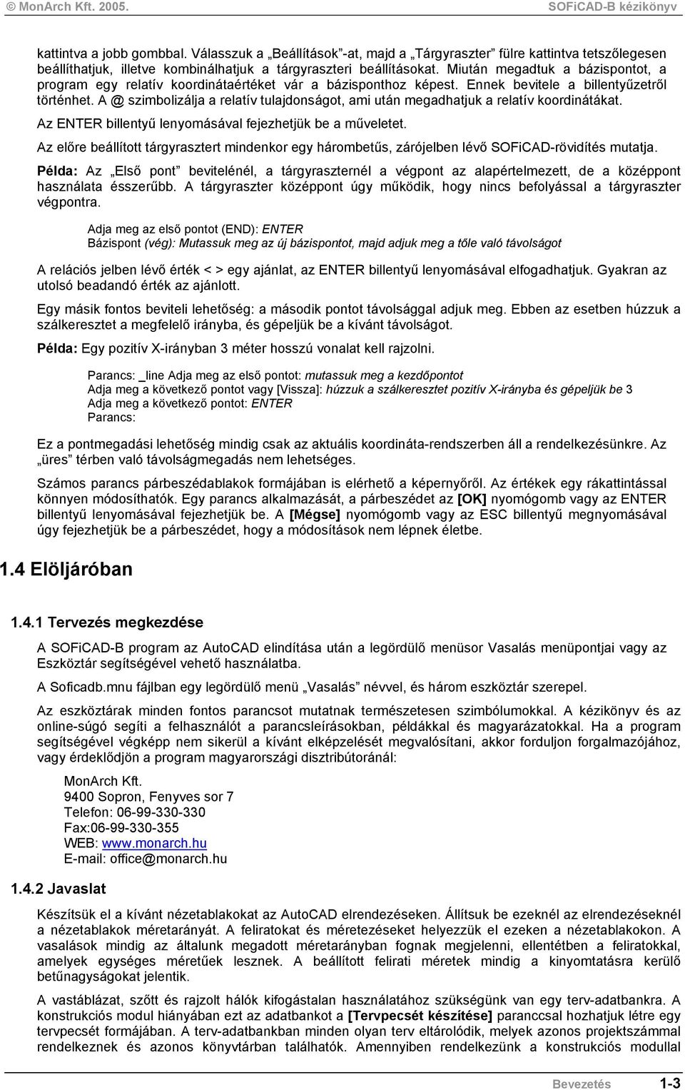 A @ szimbolizálja a relatív tulajdonságot, ami után megadhatjuk a relatív koordinátákat. Az ENTER billentyű lenyomásával fejezhetjük be a műveletet.