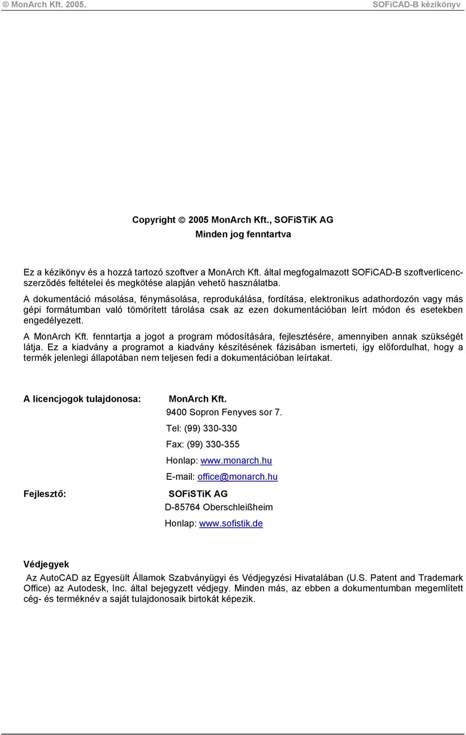 A dokumentáció másolása, fénymásolása, reprodukálása, fordítása, elektronikus adathordozón vagy más gépi formátumban való tömörített tárolása csak az ezen dokumentációban leírt módon és esetekben