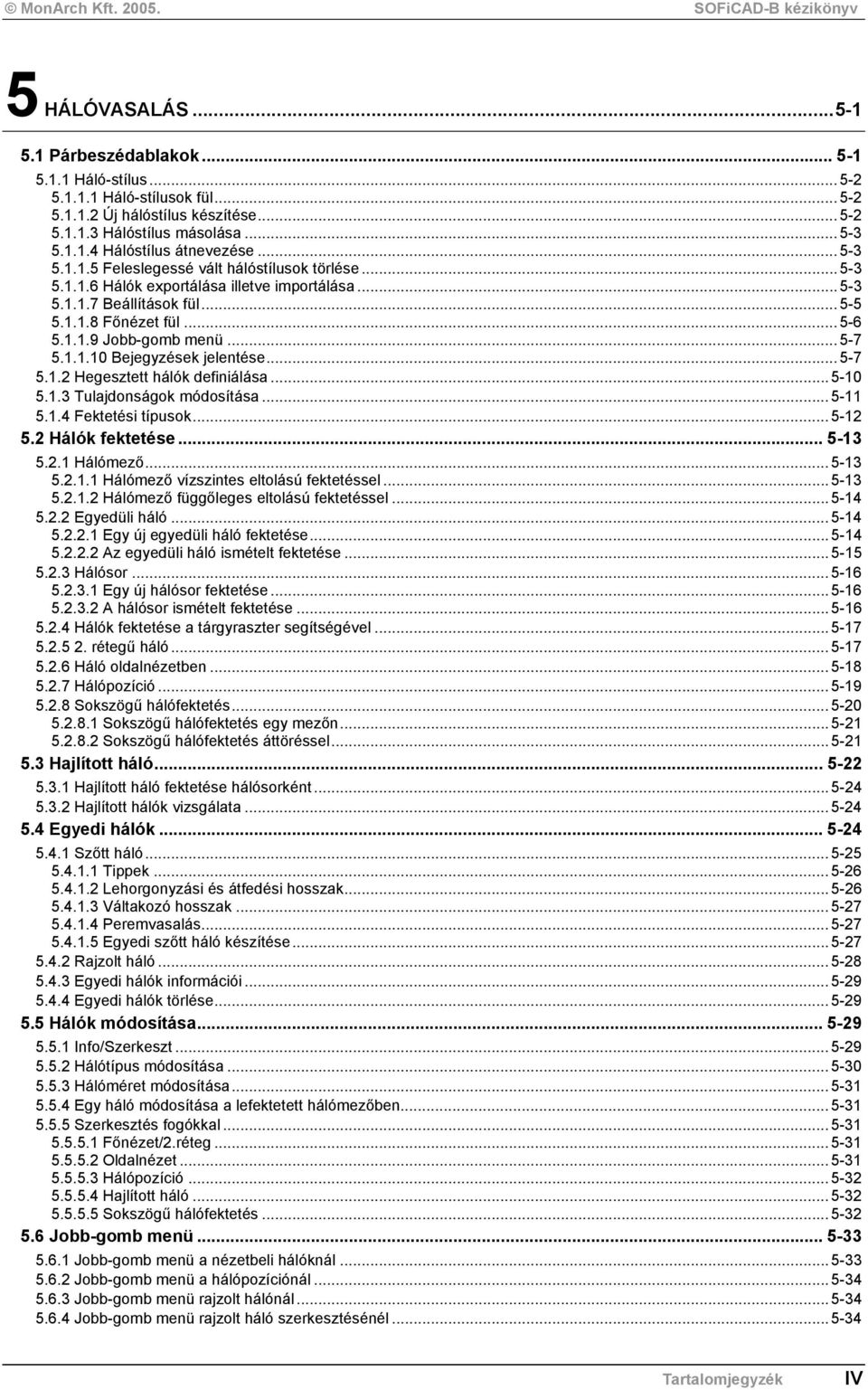 ..5-7 5.1.2 Hegesztett hálók definiálása...5-10 5.1.3 Tulajdonságok módosítása...5-11 5.1.4 Fektetési típusok...5-12 5.2 Hálók fektetése... 5-13 5.2.1 Hálómező...5-13 5.2.1.1 Hálómező vízszintes eltolású fektetéssel.