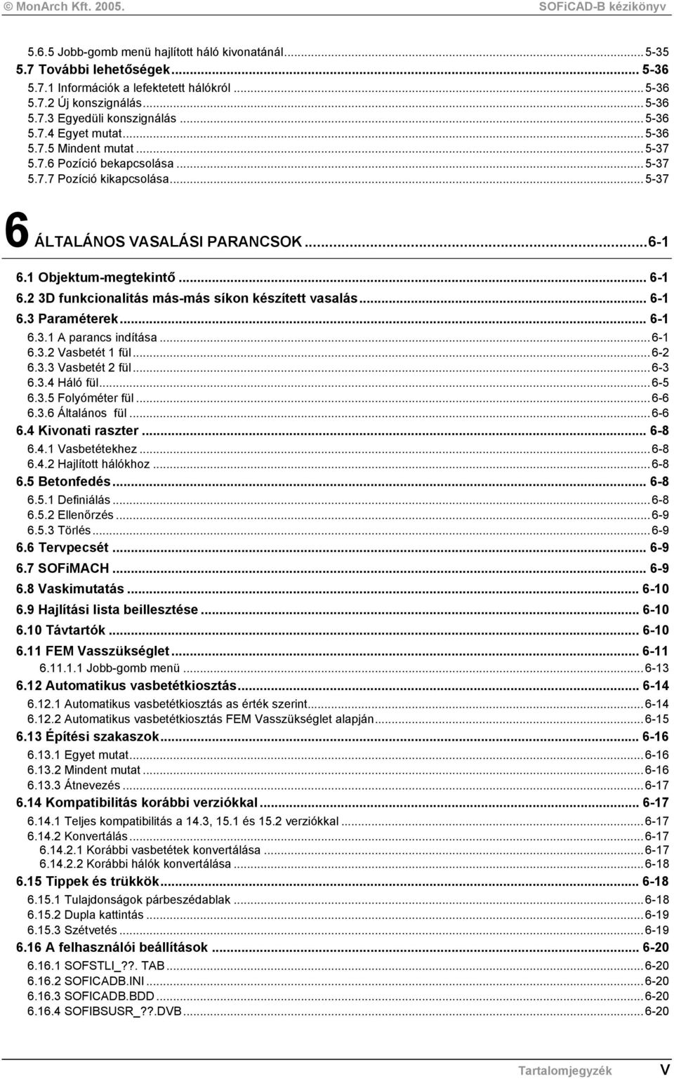 2 3D funkcionalitás más-más síkon készített vasalás... 6-1 6.3 Paraméterek... 6-1 6.3.1 A parancs indítása...6-1 6.3.2 Vasbetét 1 fül...6-2 6.3.3 Vasbetét 2 fül...6-3 6.3.4 Háló fül...6-5 6.3.5 Folyóméter fül.