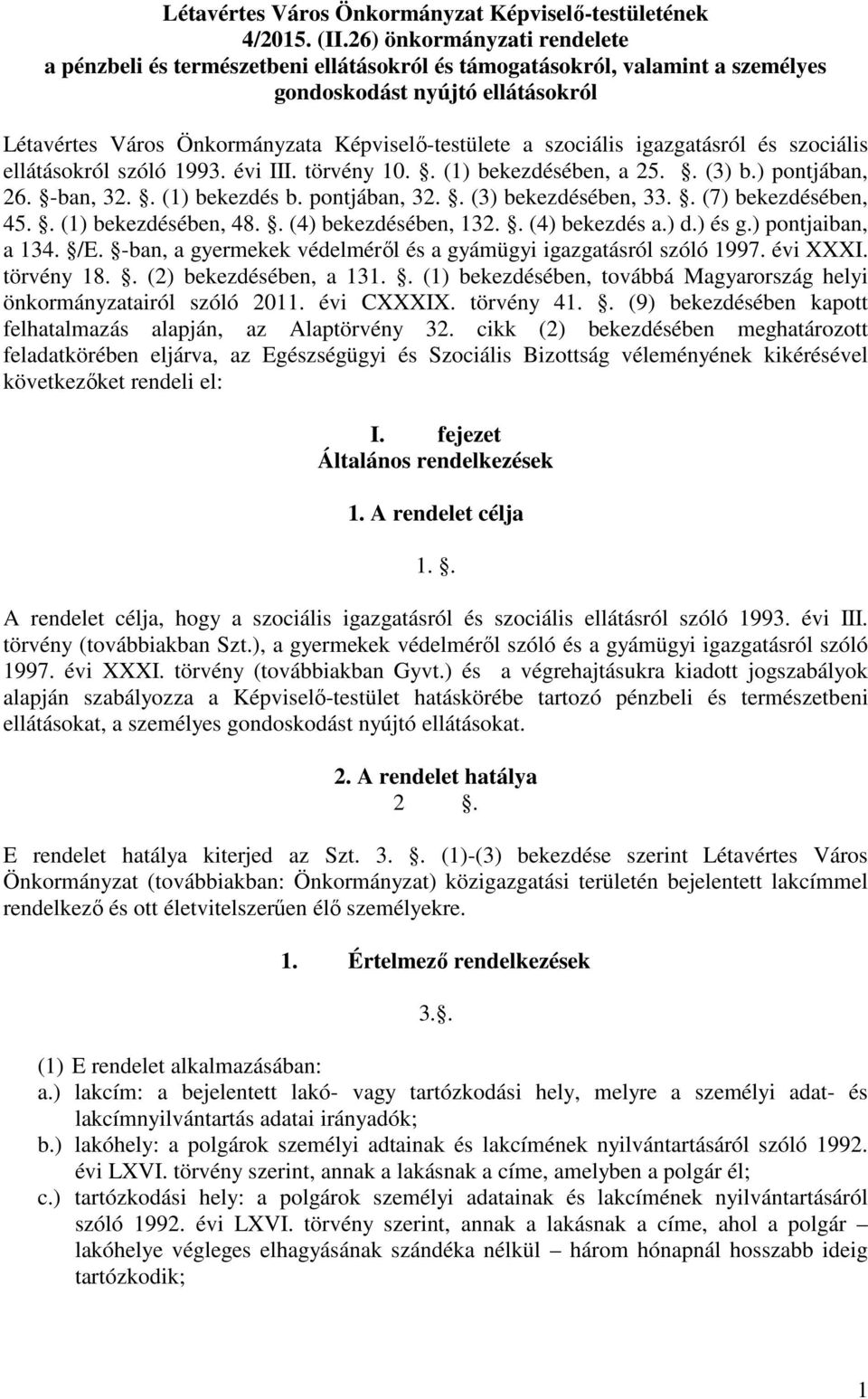 szociális igazgatásról és szociális ellátásokról szóló 1993. évi III. törvény 10.. (1) bekezdésében, a 25.. (3) b.) pontjában, 26. -ban, 32.. (1) bekezdés b. pontjában, 32.. (3) bekezdésében, 33.