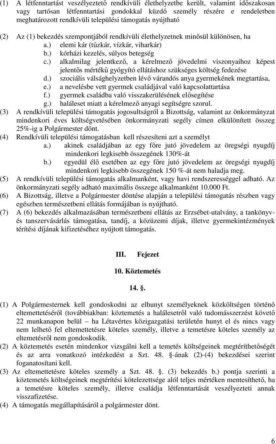 ) alkalmilag jelentkező, a kérelmező jövedelmi viszonyaihoz képest jelentős mértékű gyógyító ellátáshoz szükséges költség fedezése d.