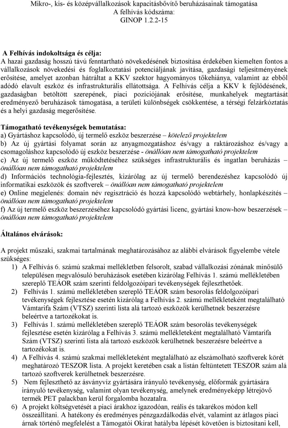 javítása, gazdasági teljesítményének erősítése, amelyet azonban hátráltat a KKV szektor hagyományos tőkehiánya, valamint az ebből adódó elavult eszköz és infrastrukturális ellátottsága.