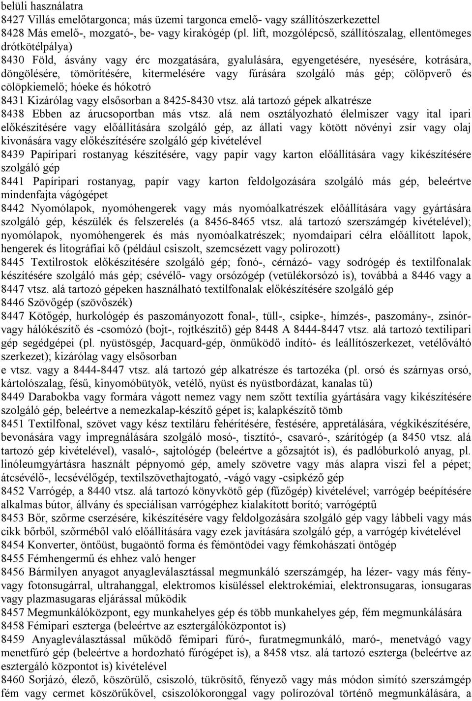 fúrására szolgáló más gép; cölöpverő és cölöpkiemelő; hóeke és hókotró 8431 Kizárólag vagy elsősorban a 8425-8430 vtsz. alá tartozó gépek alkatrésze 8438 Ebben az árucsoportban más vtsz.