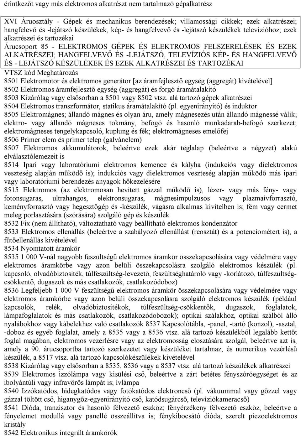 TELEVÍZIÓS KÉP- ÉS HANGFELVEVŐ ÉS - LEJÁTSZÓ KÉSZÜLÉKEK ÉS EZEK ALKATRÉSZEI ÉS TARTOZÉKAI VTSZ kód Meghatározás 8501 Elektromotor és elektromos generátor [az áramfejlesztő egység (aggregát)