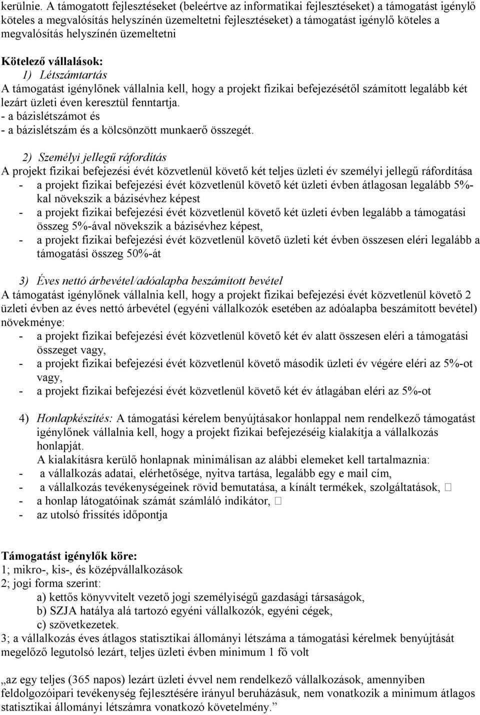 helyszínén üzemeltetni Kötelező vállalások: 1) Létszámtartás A támogatást igénylőnek vállalnia kell, hogy a projekt fizikai befejezésétől számított legalább két lezárt üzleti éven keresztül