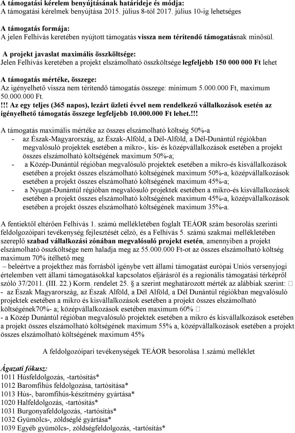 A projekt javaslat maximális összköltsége: Jelen Felhívás keretében a projekt elszámolható összköltsége legfeljebb 150 000 000 Ft lehet A támogatás mértéke, összege: Az igényelhető vissza nem