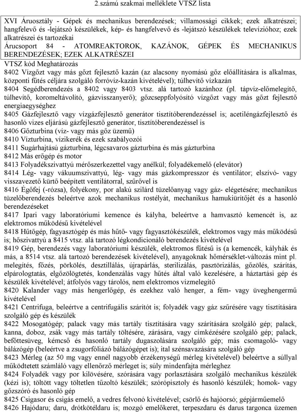 fejlesztő kazán (az alacsony nyomású gőz előállítására is alkalmas, központi fűtés céljára szolgáló forróvíz-kazán kivételével); túlhevítő vízkazán 8404 Segédberendezés a 8402 vagy 8403 vtsz.