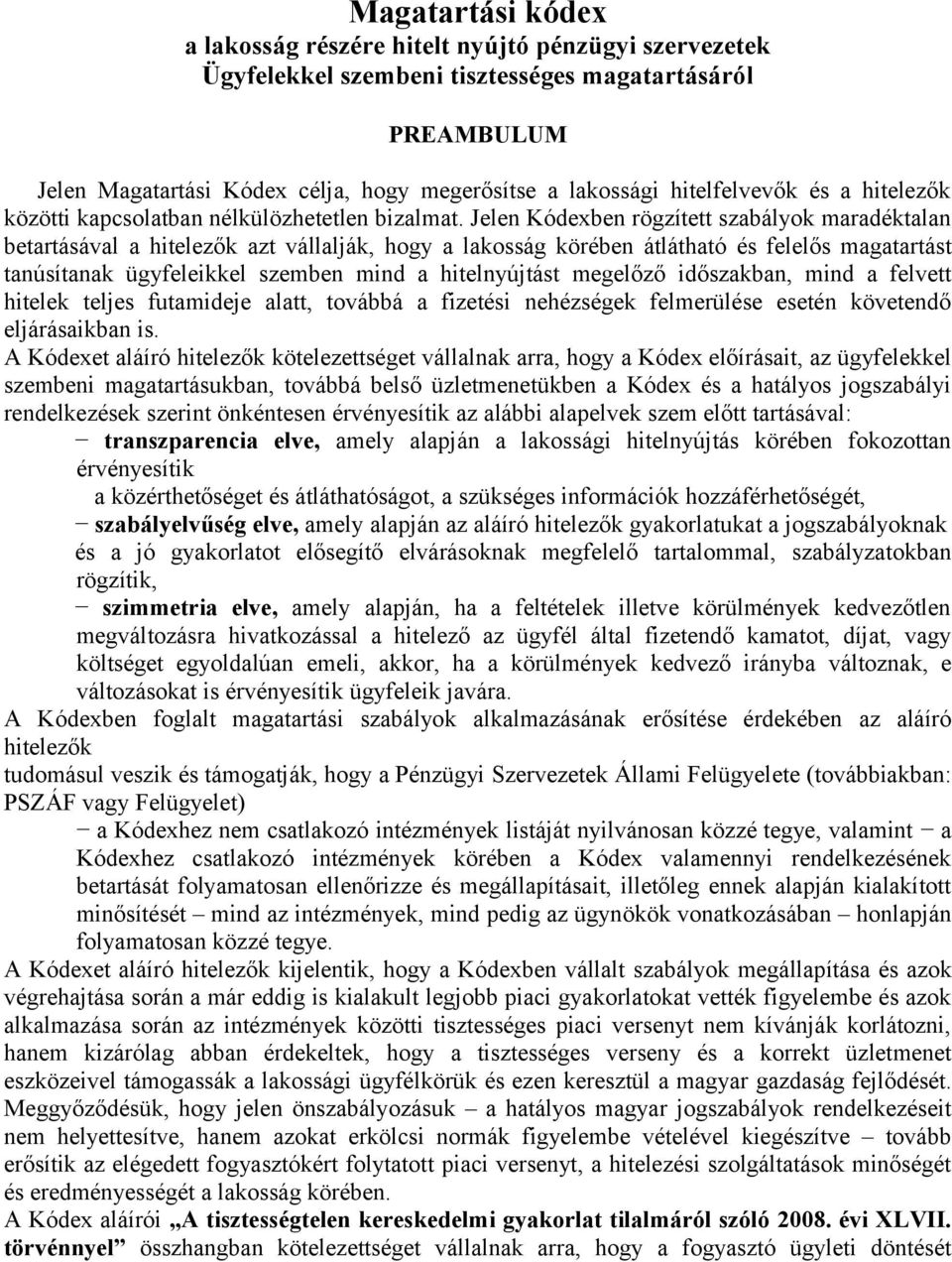 Jelen Kódexben rögzített szabályok maradéktalan betartásával a hitelezők azt vállalják, hogy a lakosság körében átlátható és felelős magatartást tanúsítanak ügyfeleikkel szemben mind a hitelnyújtást