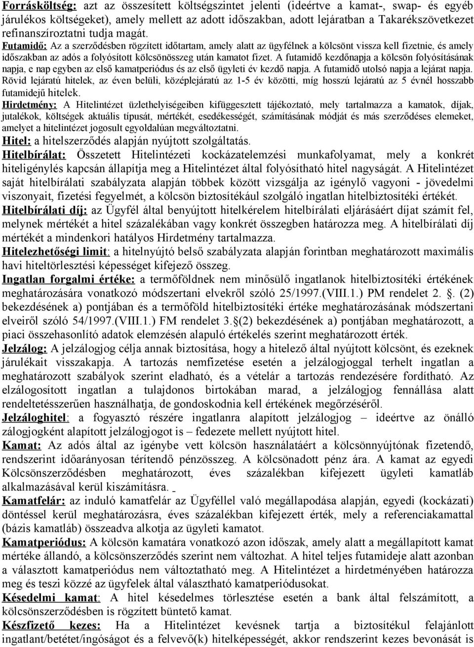 Futamidő: Az a szerződésben rögzített időtartam, amely alatt az ügyfélnek a kölcsönt vissza kell fizetnie, és amely időszakban az adós a folyósított kölcsönösszeg után kamatot fizet.