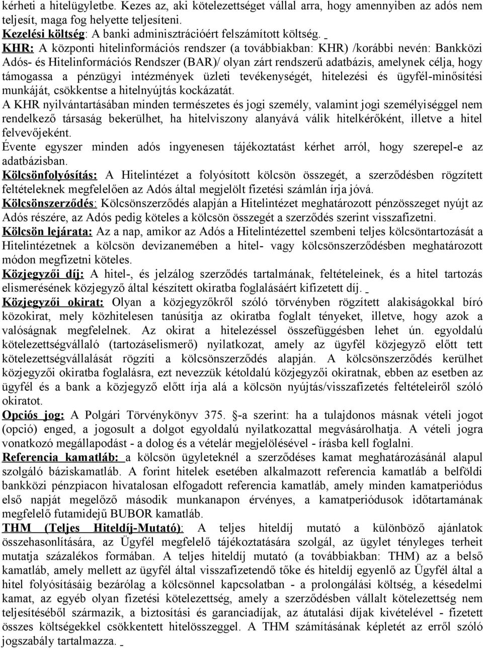 KHR: A központi hitelinformációs rendszer (a továbbiakban: KHR) /korábbi nevén: Bankközi Adós- és Hitelinformációs Rendszer (BAR)/ olyan zárt rendszerű adatbázis, amelynek célja, hogy támogassa a