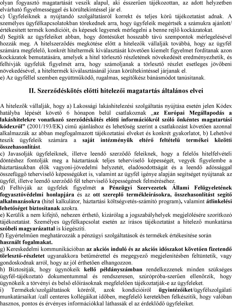 A személyes ügyfélkapcsolatokban törekednek arra, hogy ügyfeleik megértsék a számukra ajánlott/ értékesített termék kondícióit, és képesek legyenek mérlegelni a benne rejlő kockázatokat.