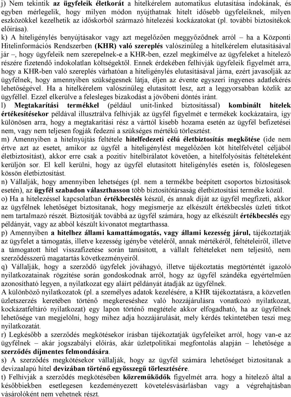 k) A hiteligénylés benyújtásakor vagy azt megelőzően meggyőződnek arról ha a Központi Hitelinformációs Rendszerben (KHR) való szereplés valószínűleg a hitelkérelem elutasításával jár, hogy ügyfeleik