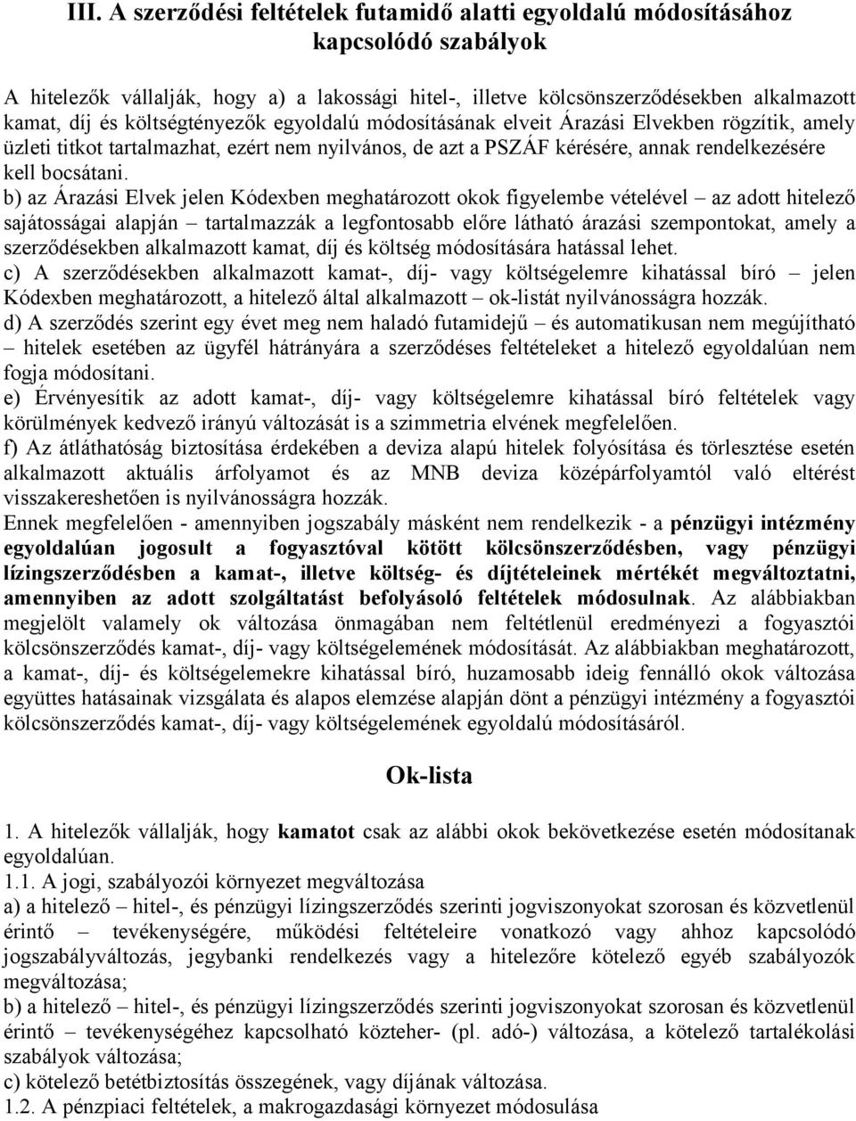 b) az Árazási Elvek jelen Kódexben meghatározott okok figyelembe vételével az adott hitelező sajátosságai alapján tartalmazzák a legfontosabb előre látható árazási szempontokat, amely a