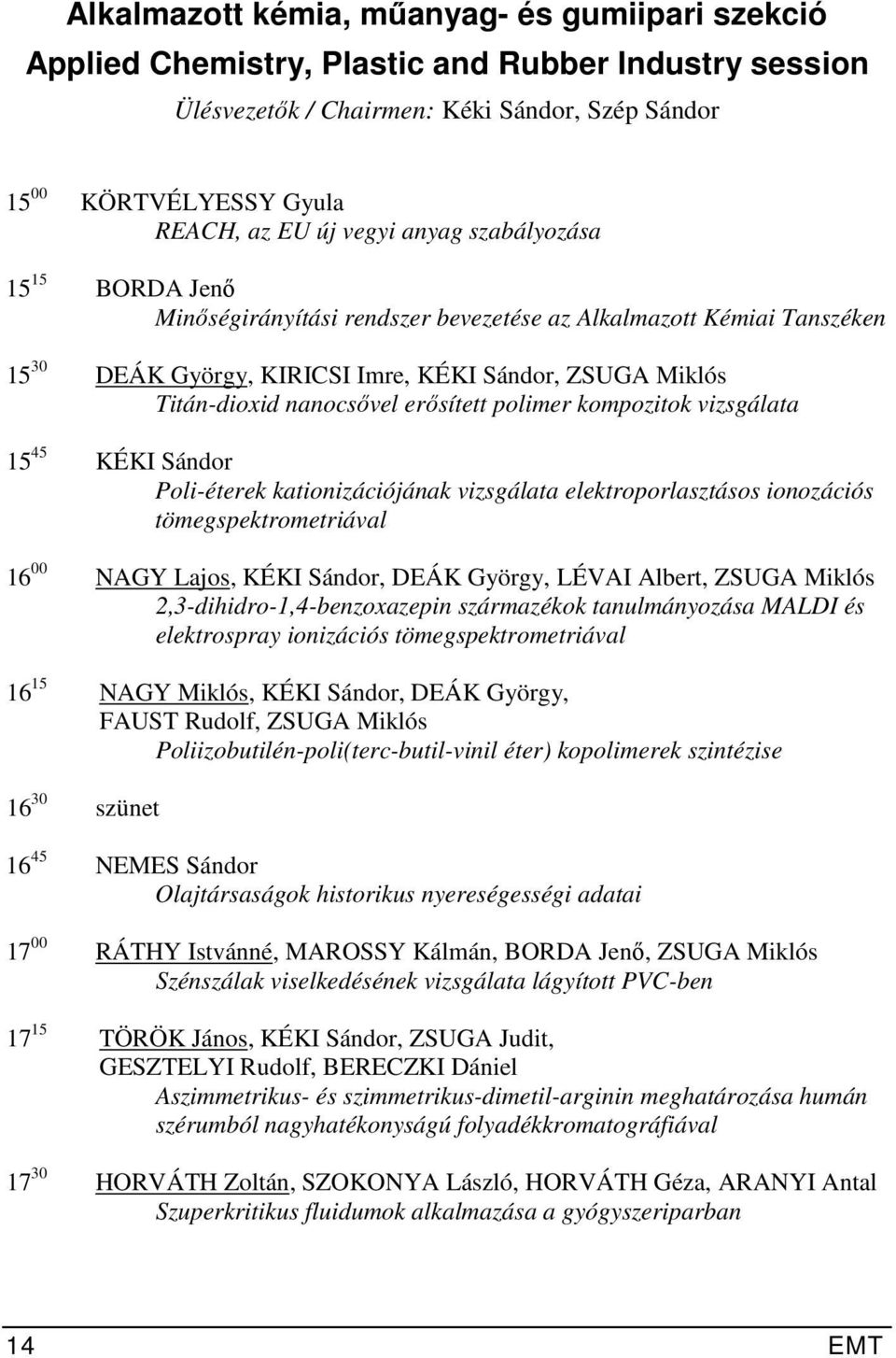 polimer kompozitok vizsgálata 15 45 KÉKI Sándor Poli-éterek kationizációjának vizsgálata elektroporlasztásos ionozációs tömegspektrometriával 16 00 NAGY Lajos, KÉKI Sándor, DEÁK György, LÉVAI Albert,