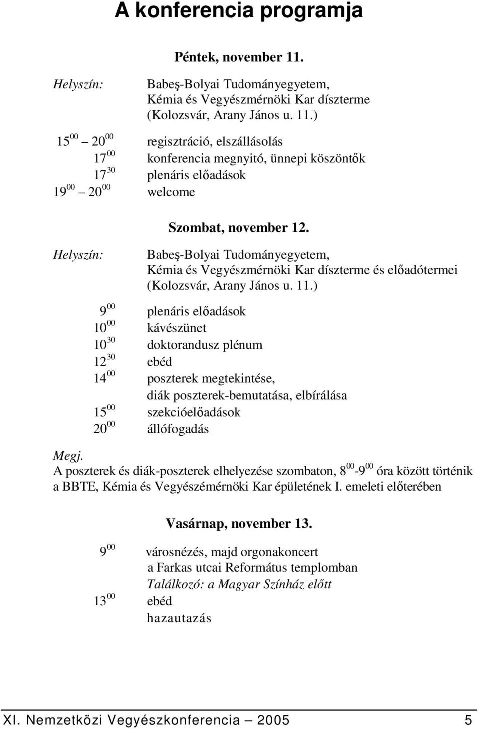 ) 15 00 20 00 regisztráció, elszállásolás 17 00 konferencia megnyitó, ünnepi köszöntők 17 30 plenáris előadások 19 00 20 00 welcome Helyszín: Szombat, november 12.