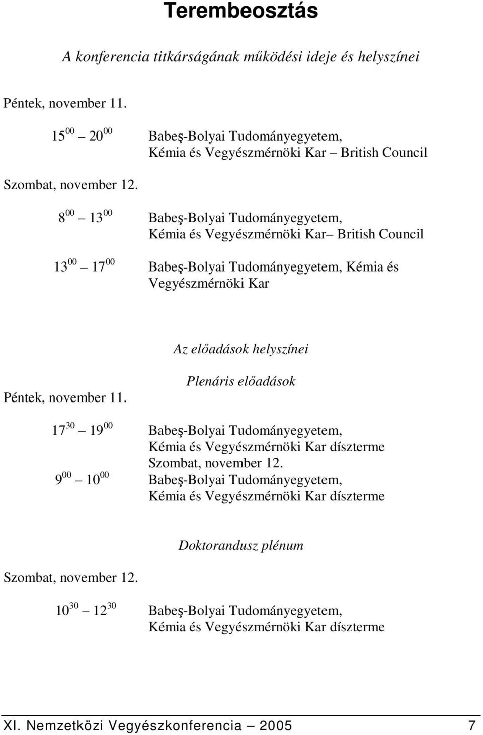 8 00 13 00 Babeş-Bolyai Tudományegyetem, Kémia és Vegyészmérnöki Kar British Council 13 00 17 00 Babeş-Bolyai Tudományegyetem, Kémia és Vegyészmérnöki Kar Az előadások helyszínei Péntek,