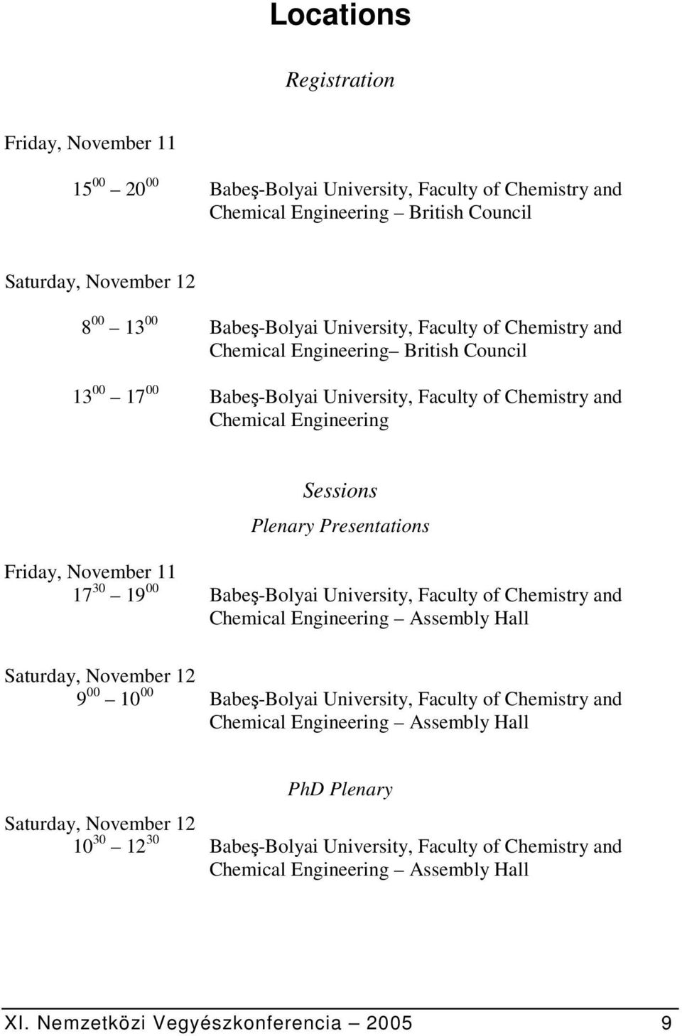 November 11 17 30 19 00 Babeş-Bolyai University, Faculty of Chemistry and Chemical Engineering Assembly Hall Saturday, November 12 9 00 10 00 Babeş-Bolyai University, Faculty of Chemistry and
