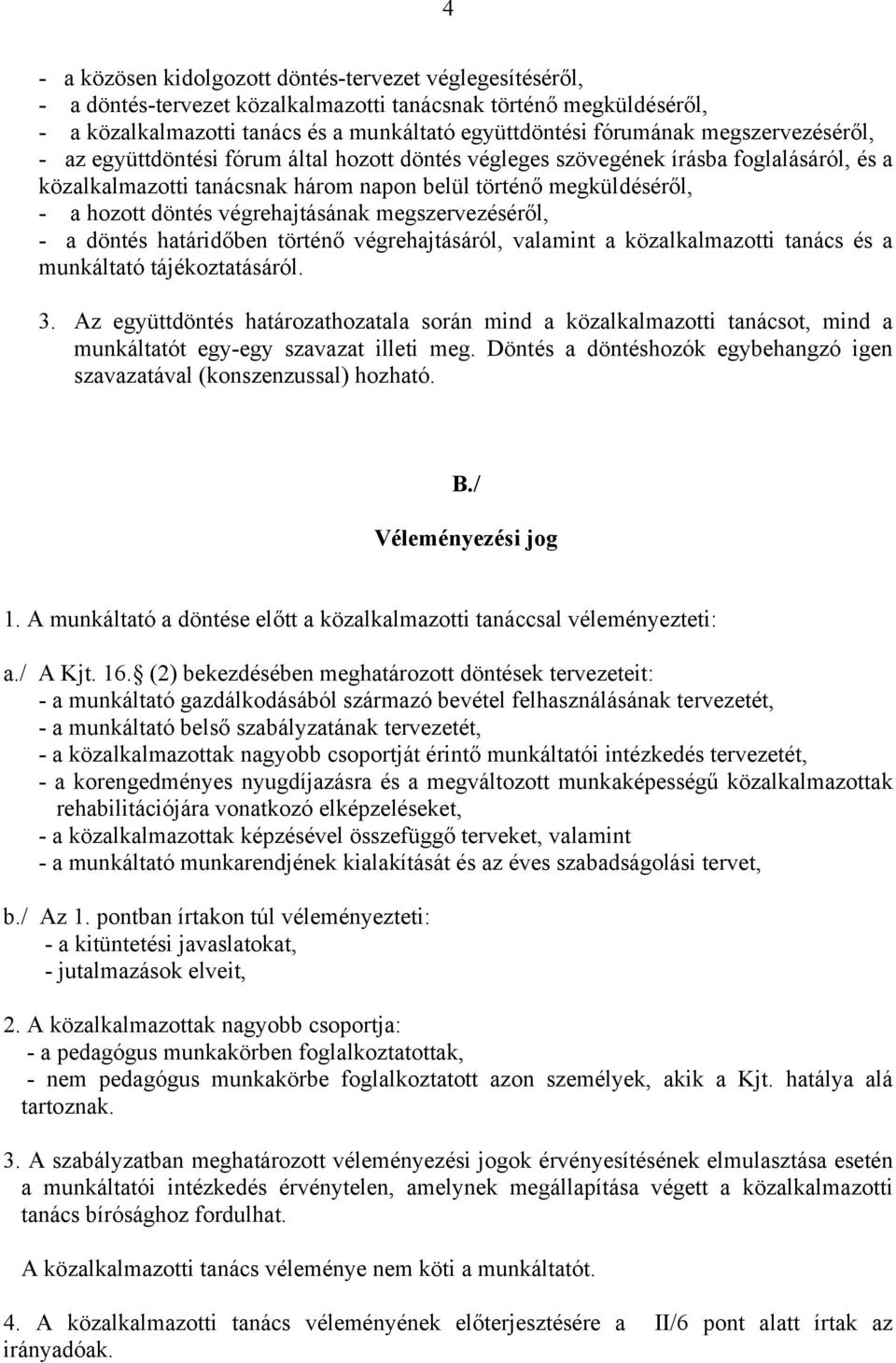 végrehajtásának megszervezéséről, - a döntés határidőben történő végrehajtásáról, valamint a közalkalmazotti tanács és a munkáltató tájékoztatásáról. 3.