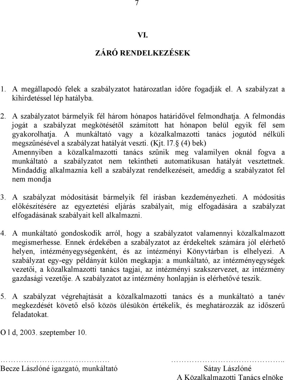 A munkáltató vagy a közalkalmazotti tanács jogutód nélküli megszűnésével a szabályzat hatályát veszti. (Kjt. l7.