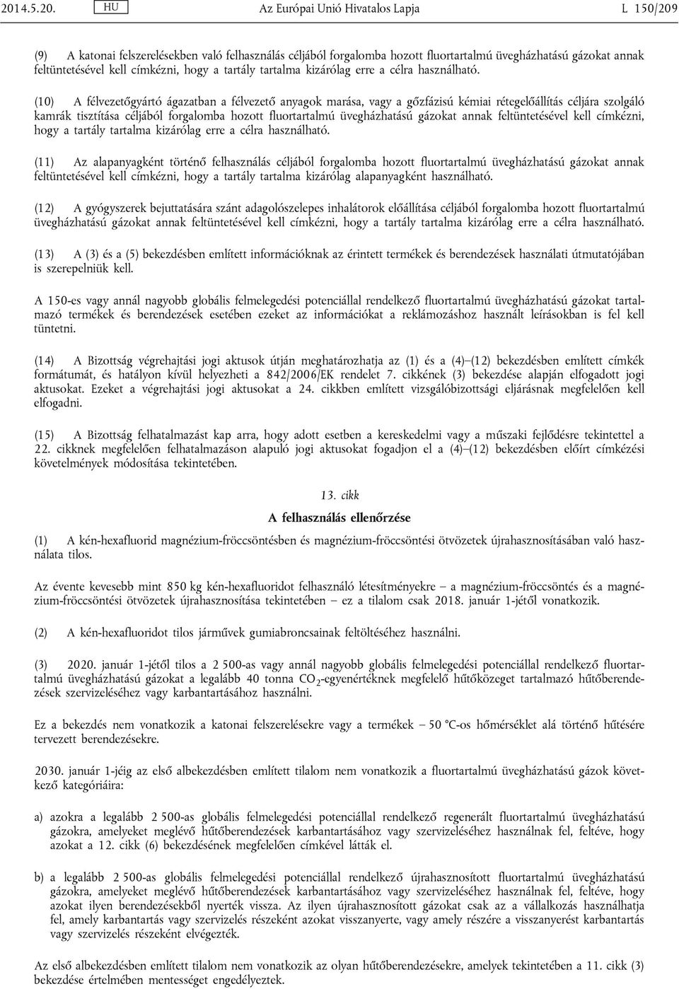 (10) A félvezetőgyártó ágazatban a félvezető anyagok marása, vagy a gőzfázisú kémiai rétegelőállítás céljára szolgáló kamrák tisztítása céljából forgalomba hozott fluortartalmú üvegházhatású gázokat