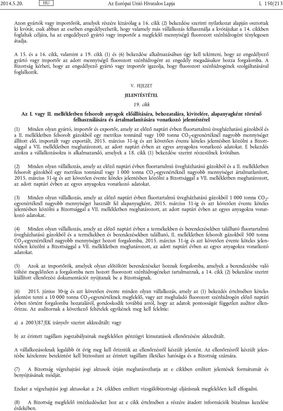 cikkben foglaltak céljára, ha az engedélyező gyártó vagy importőr a megfelelő mennyiségű fluorozott szénhidrogént ténylegesen átadja. A 15. és a 16. cikk, valamint a 19.