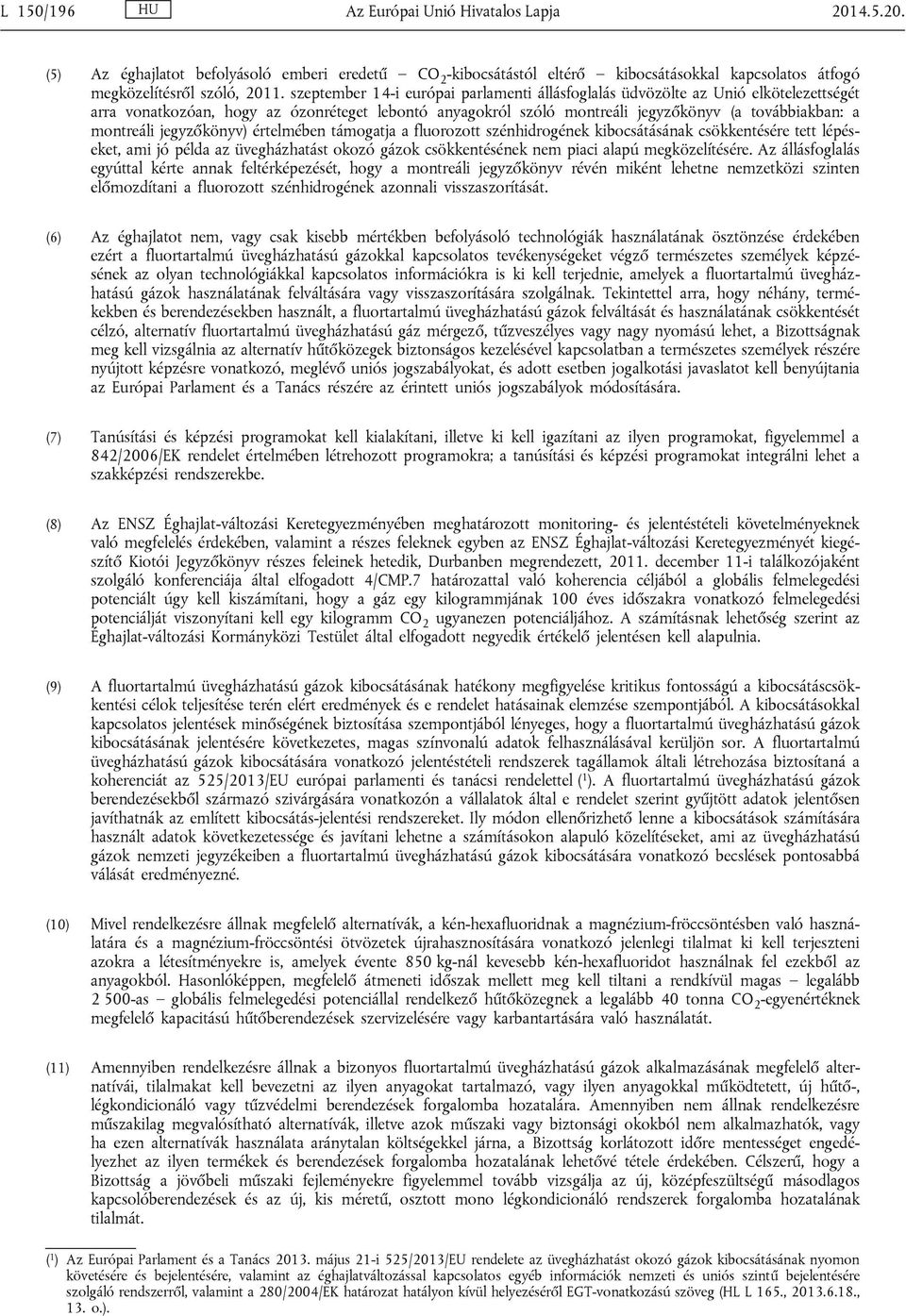 jegyzőkönyv) értelmében támogatja a fluorozott szénhidrogének kibocsátásának csökkentésére tett lépéseket, ami jó példa az üvegházhatást okozó gázok csökkentésének nem piaci alapú megközelítésére.