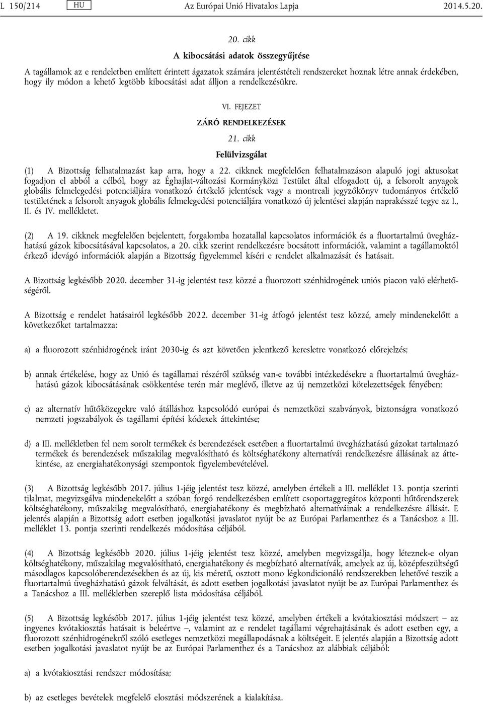 cikk A kibocsátási adatok összegyűjtése A tagállamok az e rendeletben említett érintett ágazatok számára jelentéstételi rendszereket hoznak létre annak érdekében, hogy ily módon a lehető legtöbb